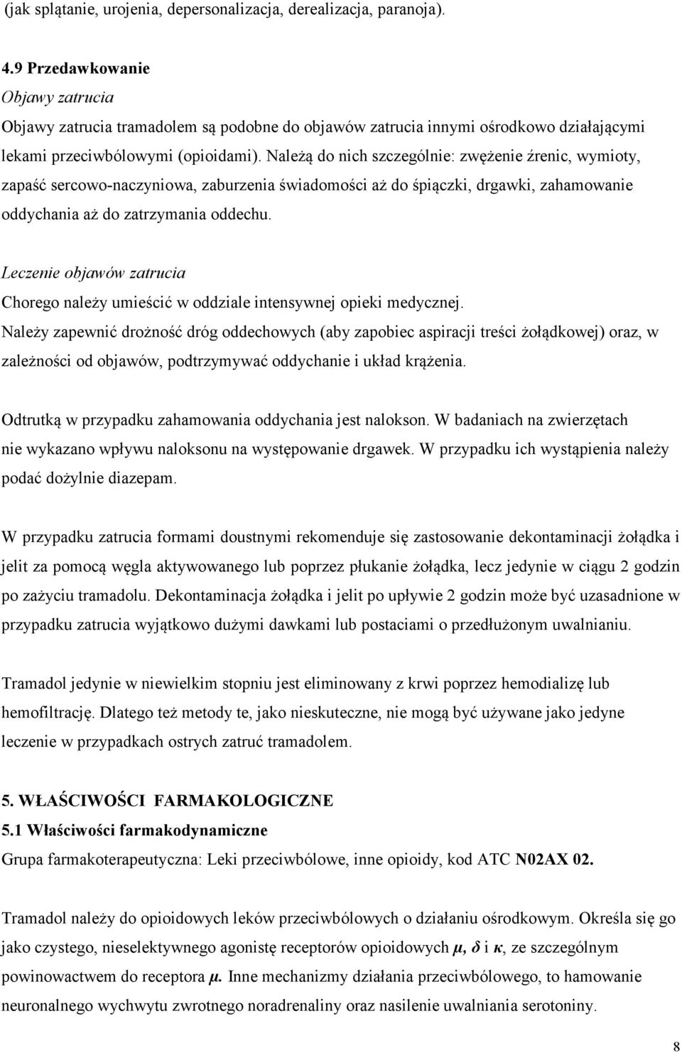 Należą do nich szczególnie: zwężenie źrenic, wymioty, zapaść sercowo-naczyniowa, zaburzenia świadomości aż do śpiączki, drgawki, zahamowanie oddychania aż do zatrzymania oddechu.