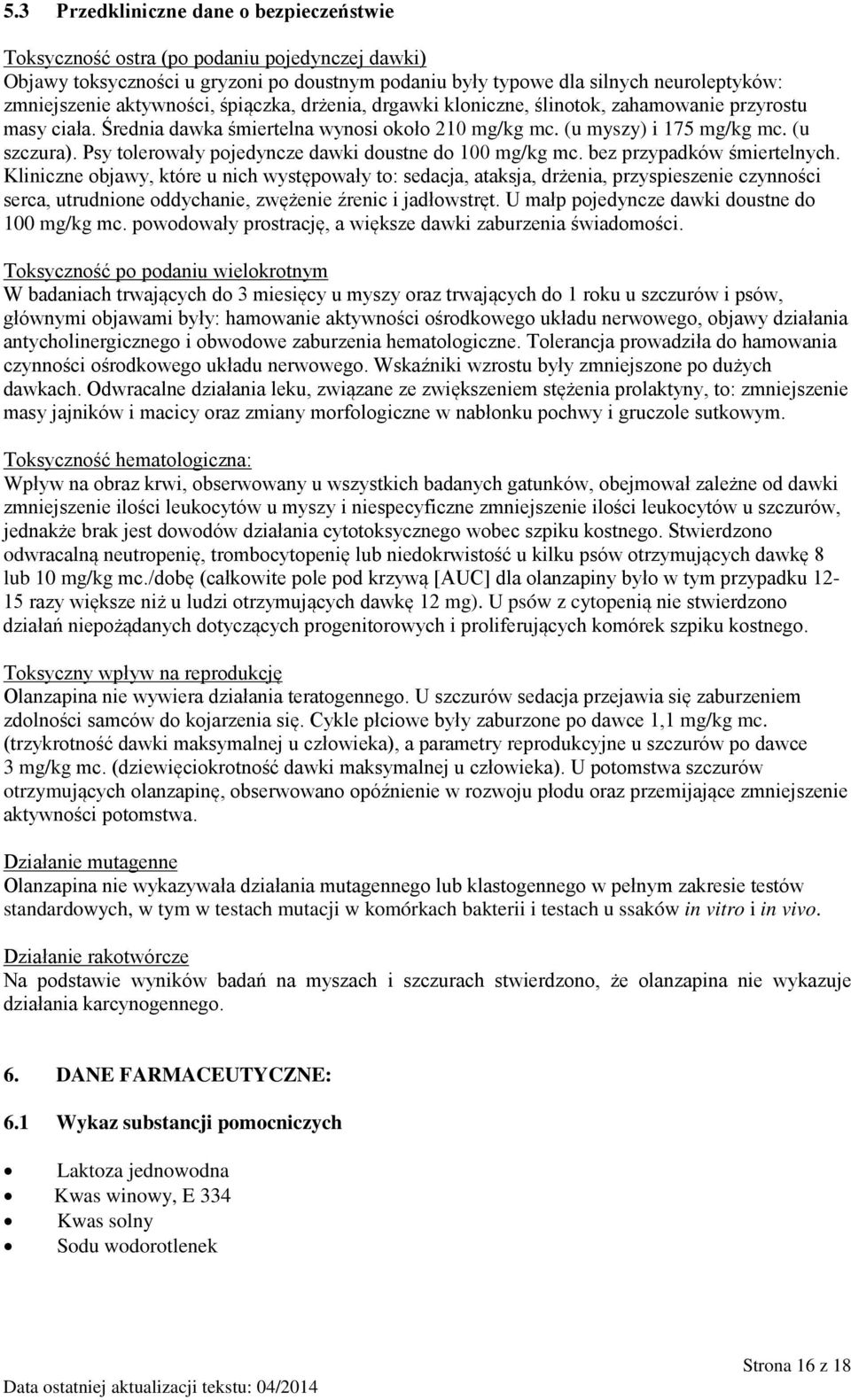 Psy tolerowały pojedyncze dawki doustne do 100 mg/kg mc. bez przypadków śmiertelnych.