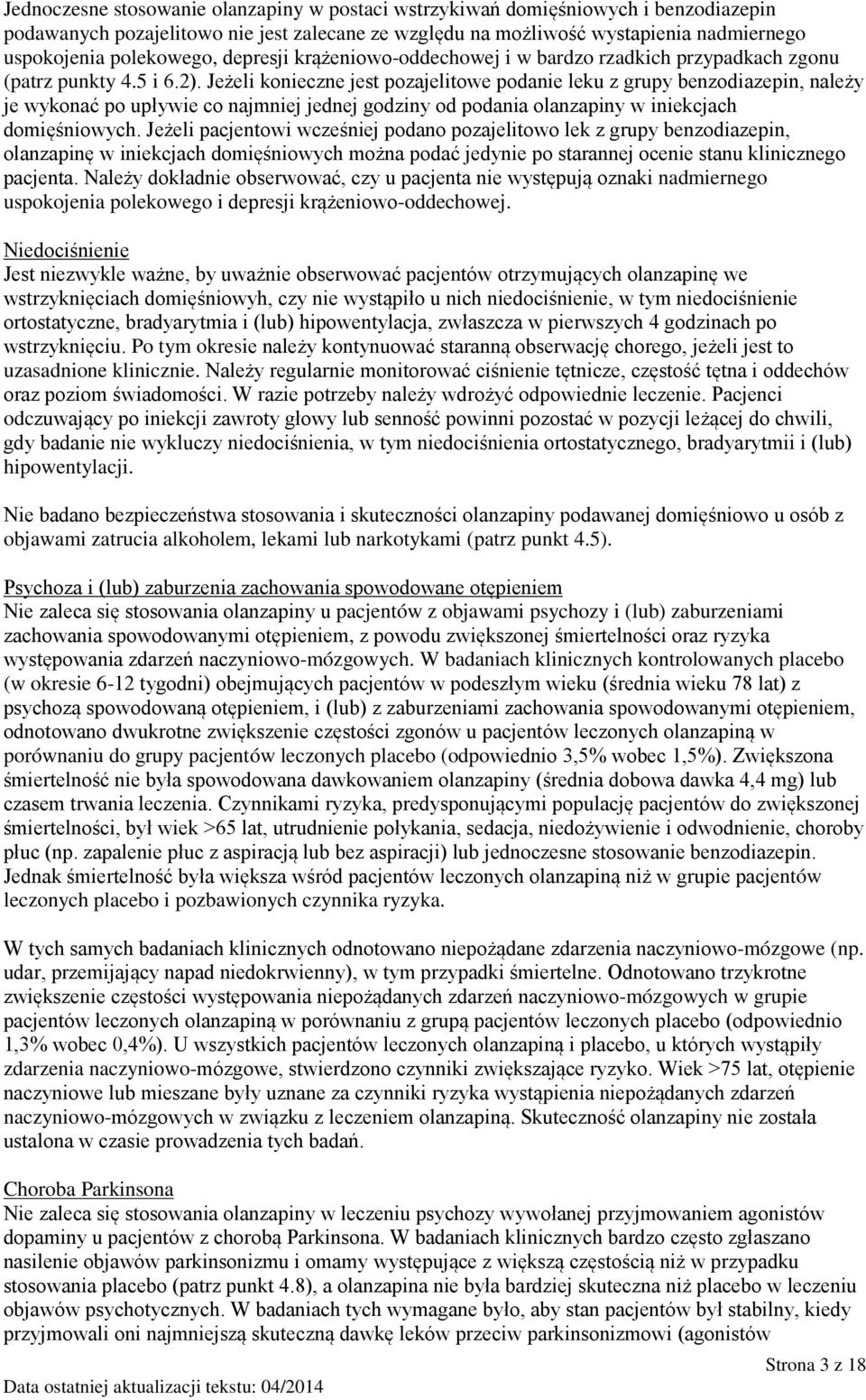 Jeżeli konieczne jest pozajelitowe podanie leku z grupy benzodiazepin, należy je wykonać po upływie co najmniej jednej godziny od podania olanzapiny w iniekcjach domięśniowych.