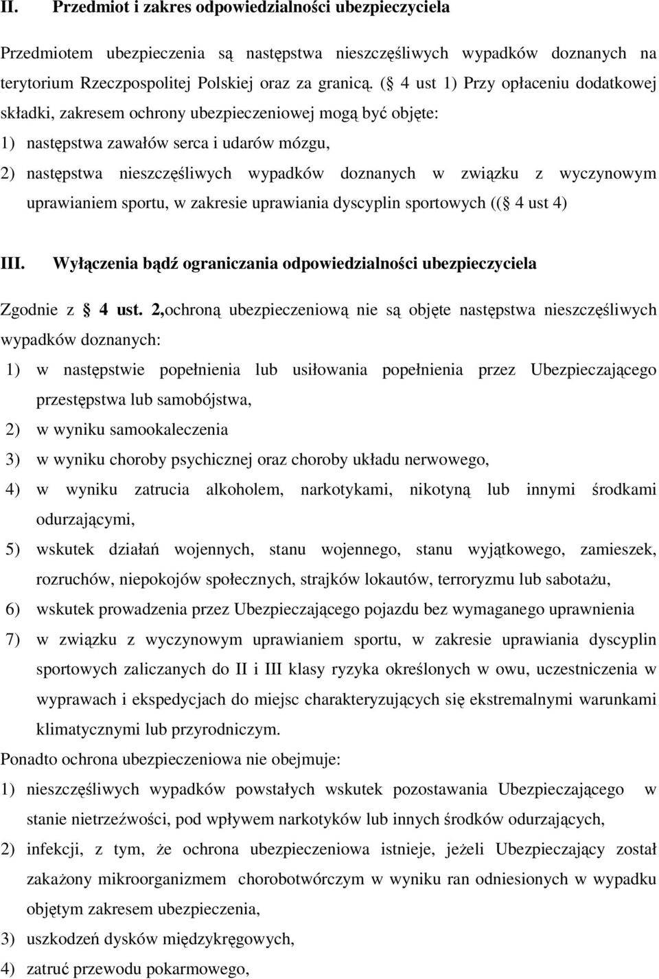 z wyczynowym uprawianiem sportu, w zakresie uprawiania dyscyplin sportowych (( 4 ust 4) III. Wyłączenia bądź ograniczania odpowiedzialności ubezpieczyciela Zgodnie z 4 ust.