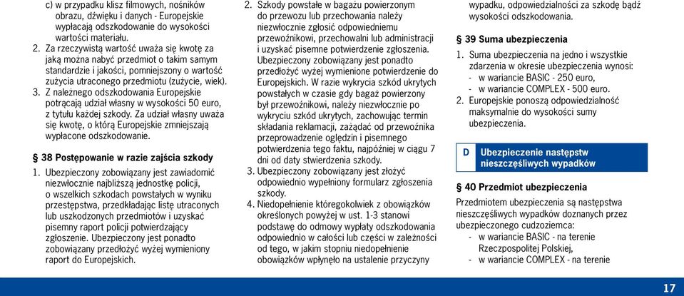 Z należnego odszkodowania Europejskie potrącają udział własny w wysokości 50 euro, z tytułu każdej szkody. Za udział własny uważa się kwotę, o którą Europejskie zmniejszają wypłacone odszkodowanie.