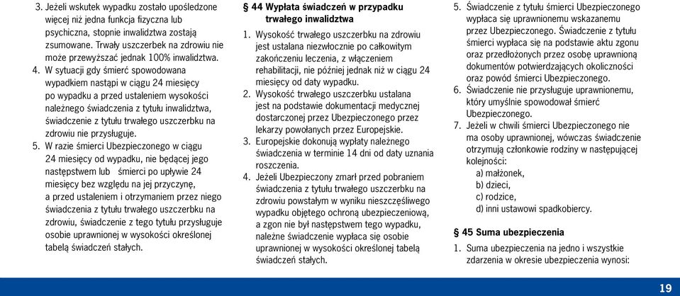 W sytuacji gdy śmierć spowodowana wypadkiem nastąpi w ciągu 24 miesięcy po wypadku a przed ustaleniem wysokości należnego świadczenia z tytułu inwalidztwa, świadczenie z tytułu trwałego uszczerbku na