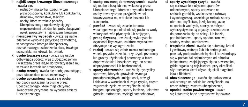 zewnętrzną, w następstwie którego Ubezpieczony doznał trwałego uszkodzenia ciała, trwałego uszczerbku na zdrowiu lub zmarł, k) osobę towarzyszącą - uważa się osobę odbywającą podróż wraz z