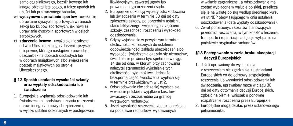 którego nastąpienie powoduje uszczerbek na dobrach osobistych lub w dobrach majątkowych albo zwiększenie potrzeb majątkowych po stronie Ubezpieczonego.