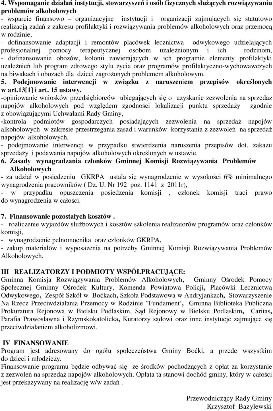 profesjonalnej pomocy terapeutycznej osobom uzależnionym i ich rodzinom, - dofinansowanie obozów, kolonii zawierających w ich programie elementy profilaktyki uzależnień lub program zdrowego stylu