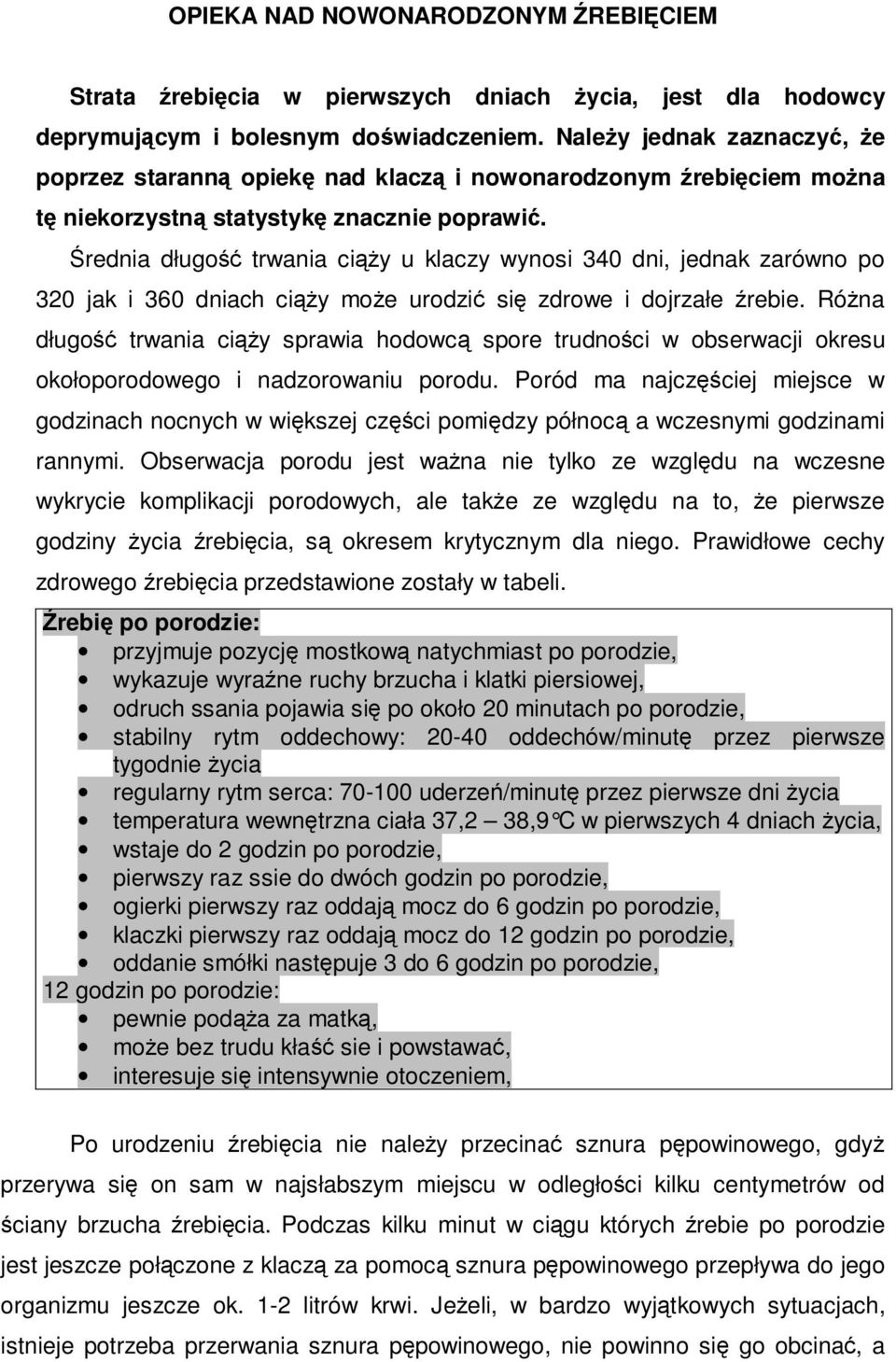 Średnia długość trwania ciąży u klaczy wynosi 340 dni, jednak zarówno po 320 jak i 360 dniach ciąży może urodzić się zdrowe i dojrzałe źrebie.