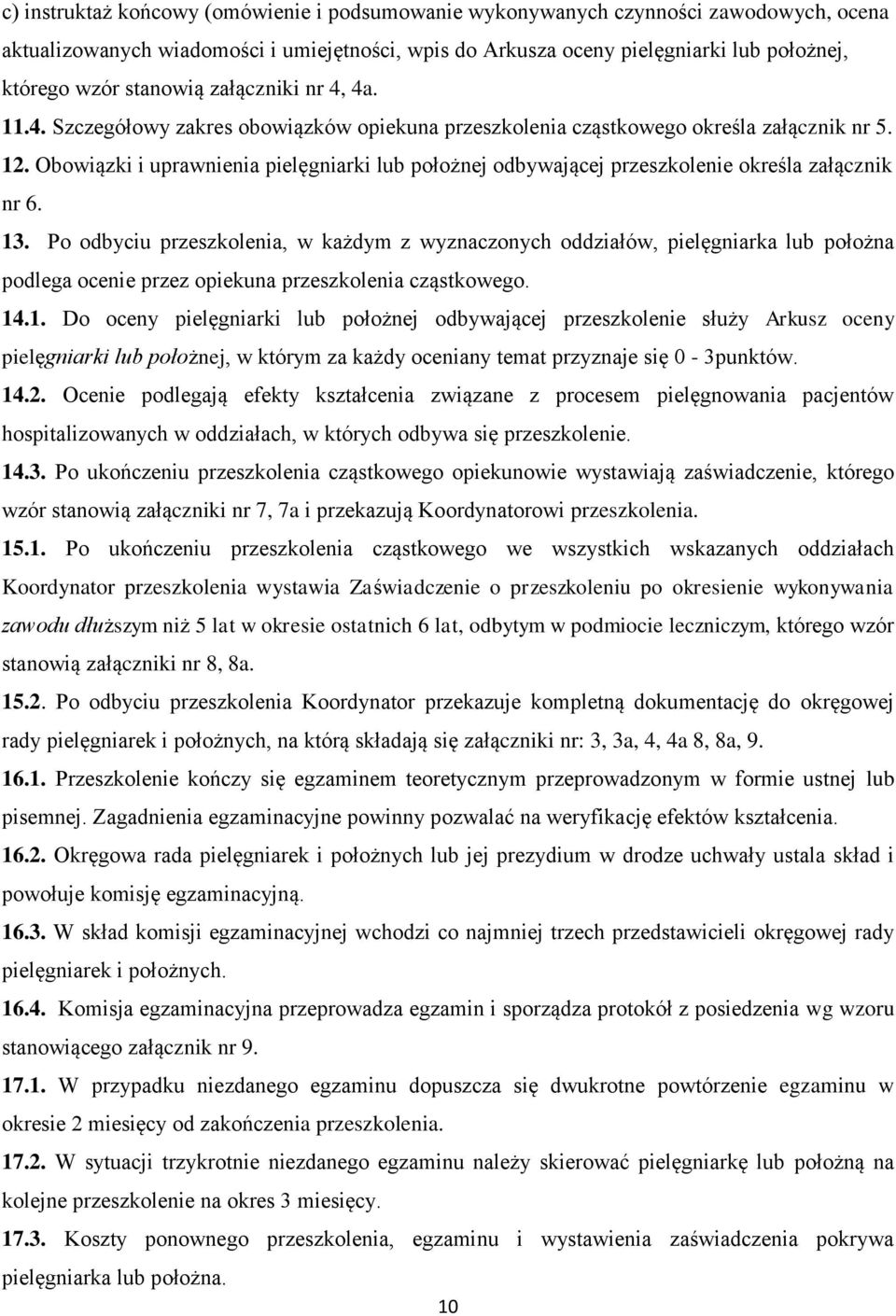 Obowiązki i uprawnienia pielęgniarki lub położnej odbywającej przeszkolenie określa załącznik nr 6. 13.