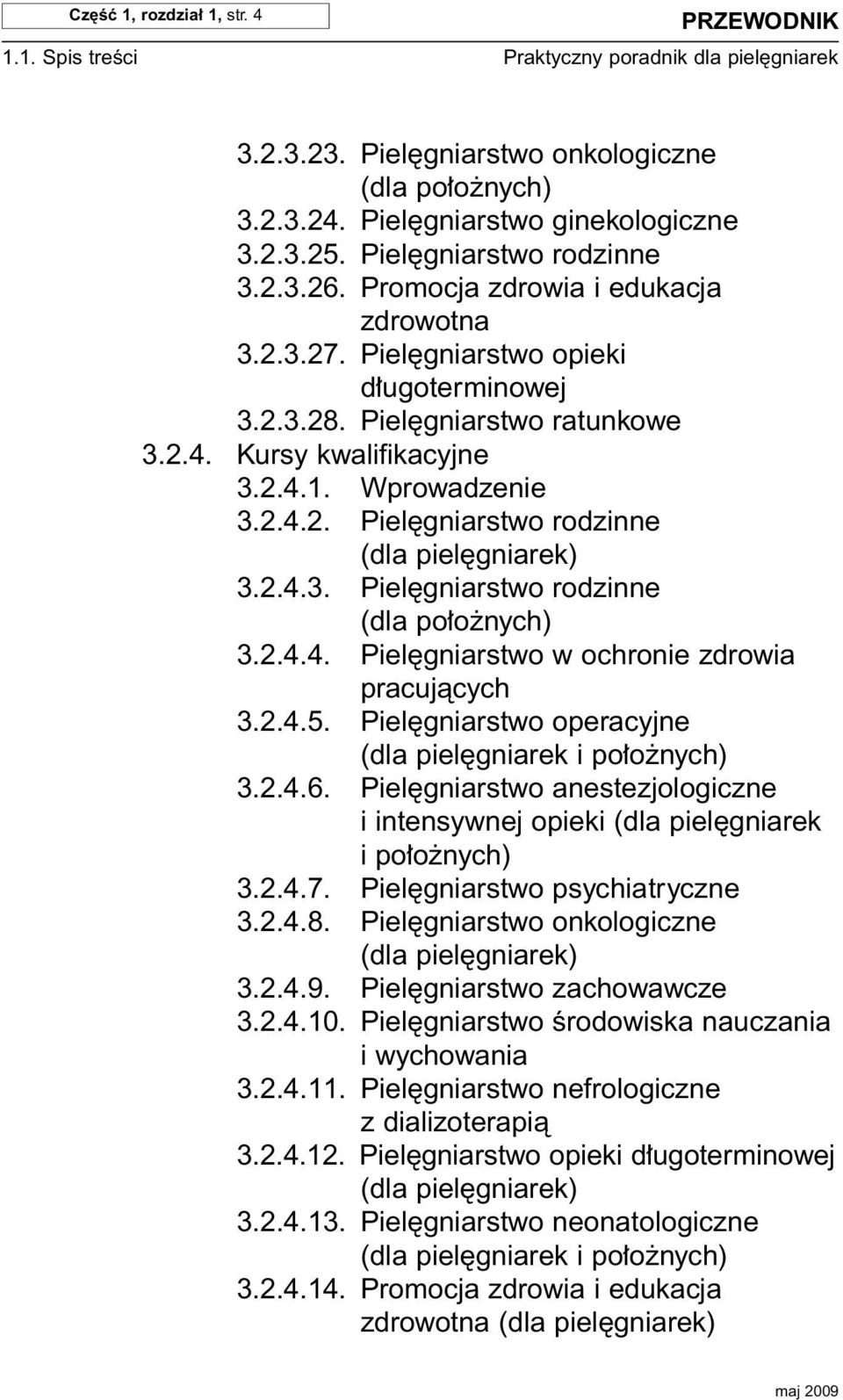 Wprowadzenie 3.2.4.2. Piel gniarstwo rodzinne 3.2.4.3. Piel gniarstwo rodzinne (dla po o nych) 3.2.4.4. Piel gniarstwo w ochronie zdrowia pracujàcych 3.2.4.5. Piel gniarstwo operacyjne 3.2.4.6.