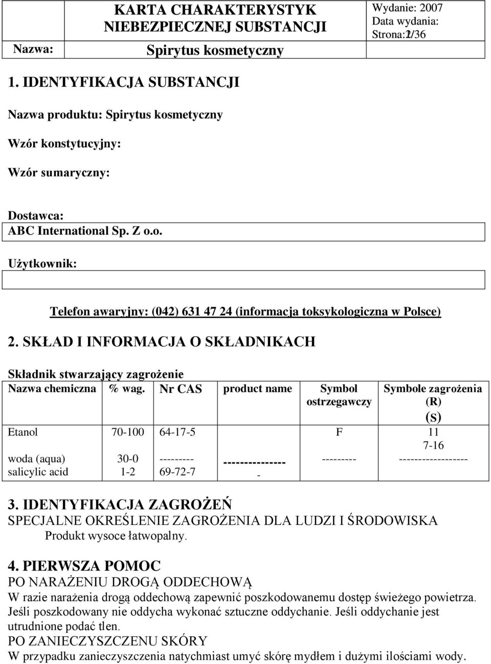 Nr CAS product name Symbol ostrzegawczy Etanol woda (aqua) salicylic acid 70-100 30-0 1-2 64-17-5 --------- 69-72-7 --------------- - F --------- Symbole zagrożenia (R) (S) 11 7-16 ------------------