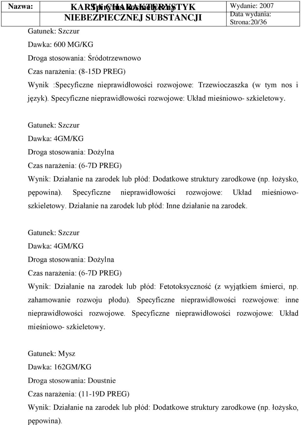 Dawka: 4GM/KG Droga stosowania: Dożylna Czas narażenia: (6-7D PREG) Wynik: Działanie na zarodek lub płód: Dodatkowe struktury zarodkowe (np. łożysko, pępowina).