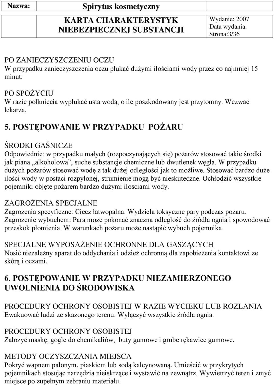 POSTĘPOWANIE W PRZYPADKU POŻARU ŚRODKI GAŚNICZE Odpowiednie: w przypadku małych (rozpoczynających się) pożarów stosować takie środki jak piana alkoholowa, suche substancje chemiczne lub dwutlenek
