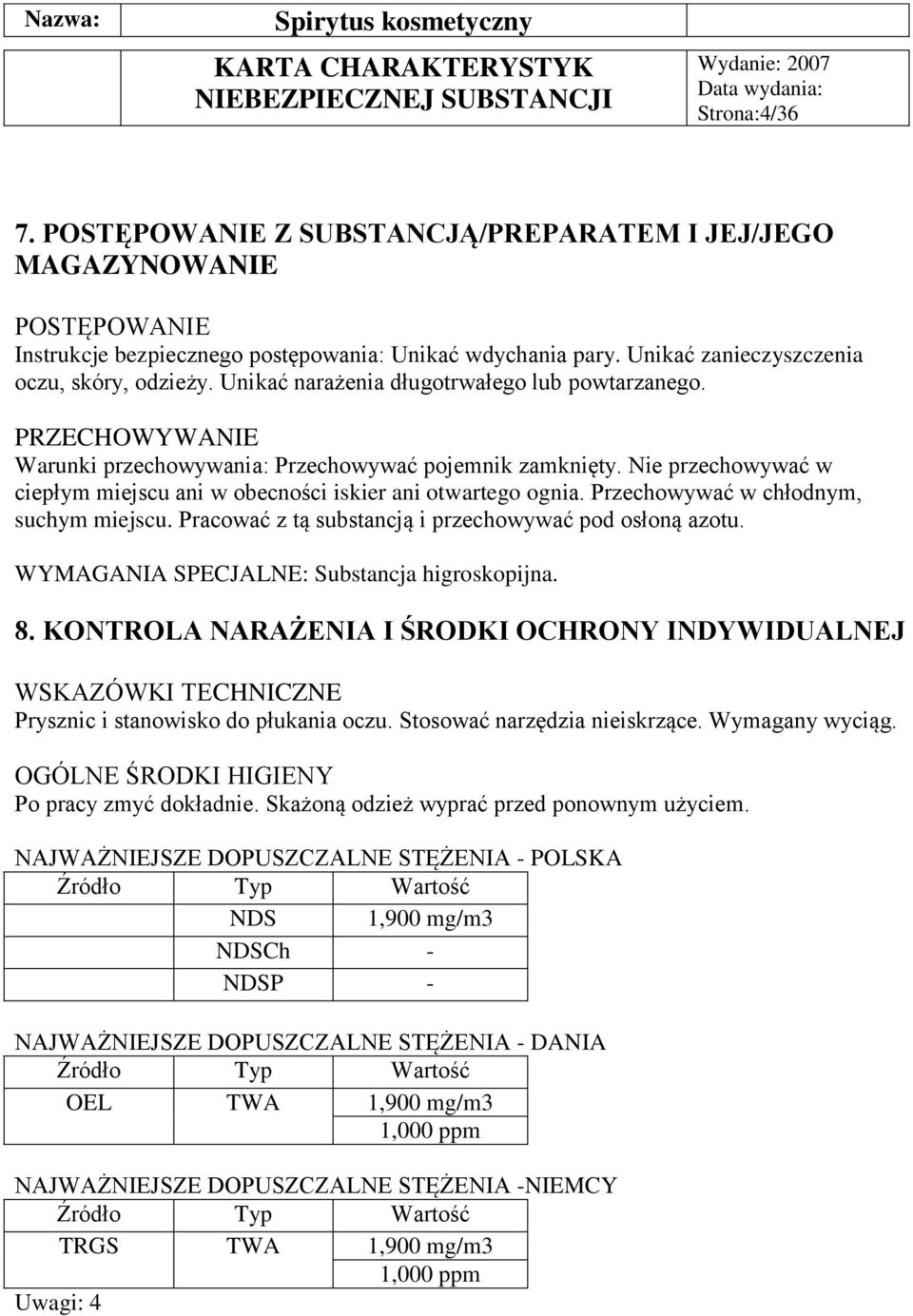 Przechowywać w chłodnym, suchym miejscu. Pracować z tą substancją i przechowywać pod osłoną azotu. WYMAGANIA SPECJALNE: Substancja higroskopijna. 8.