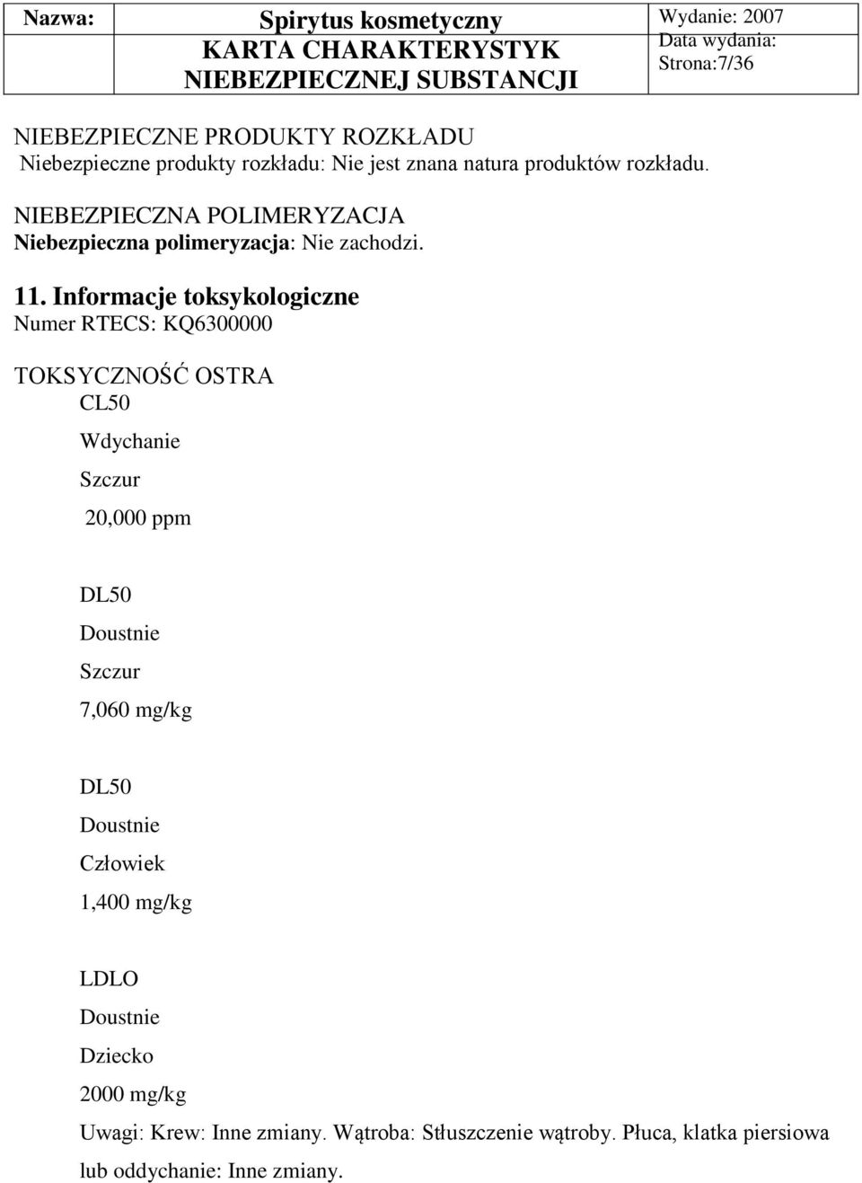 Informacje toksykologiczne Numer RTECS: KQ6300000 TOKSYCZNOŚĆ OSTRA CL50 Wdychanie Szczur 20,000 ppm DL50 Doustnie Szczur