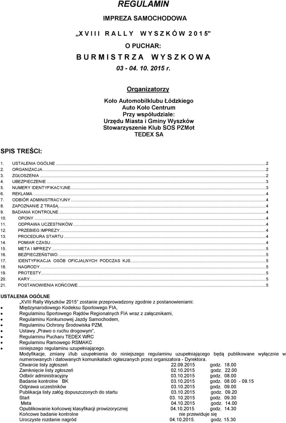 ORGANIZACJA... 2 3. ZGŁOSZENIA... 2 4. UBEZPIECZENIE... 3 5. NUMERY IDENTYFIKACYJNE... 3 6. REKLAMA... 4 7. ODBIÓR ADMINISTRACYJNY... 4 8. ZAPOZNANIE Z TRASĄ... 4 9. BADANIA KONTROLNE... 4 10. OPONY.