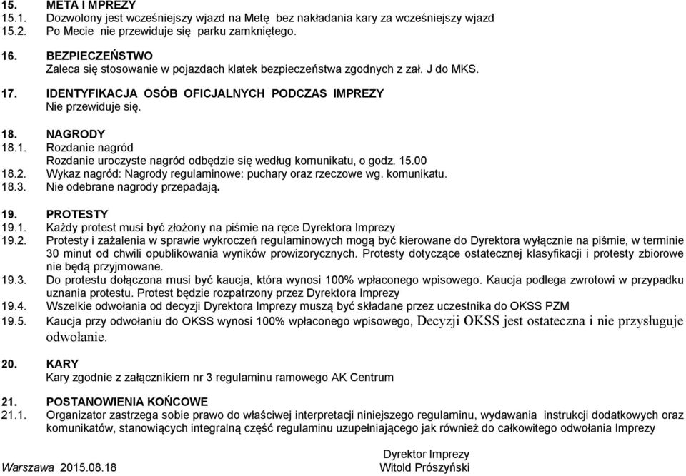 15.00 18.2. Wykaz nagród: Nagrody regulaminowe: puchary oraz rzeczowe wg. komunikatu. 18.3. Nie odebrane nagrody przepadają. 19. PROTESTY 19.1. Każdy protest musi być złożony na piśmie na ręce Dyrektora Imprezy 19.