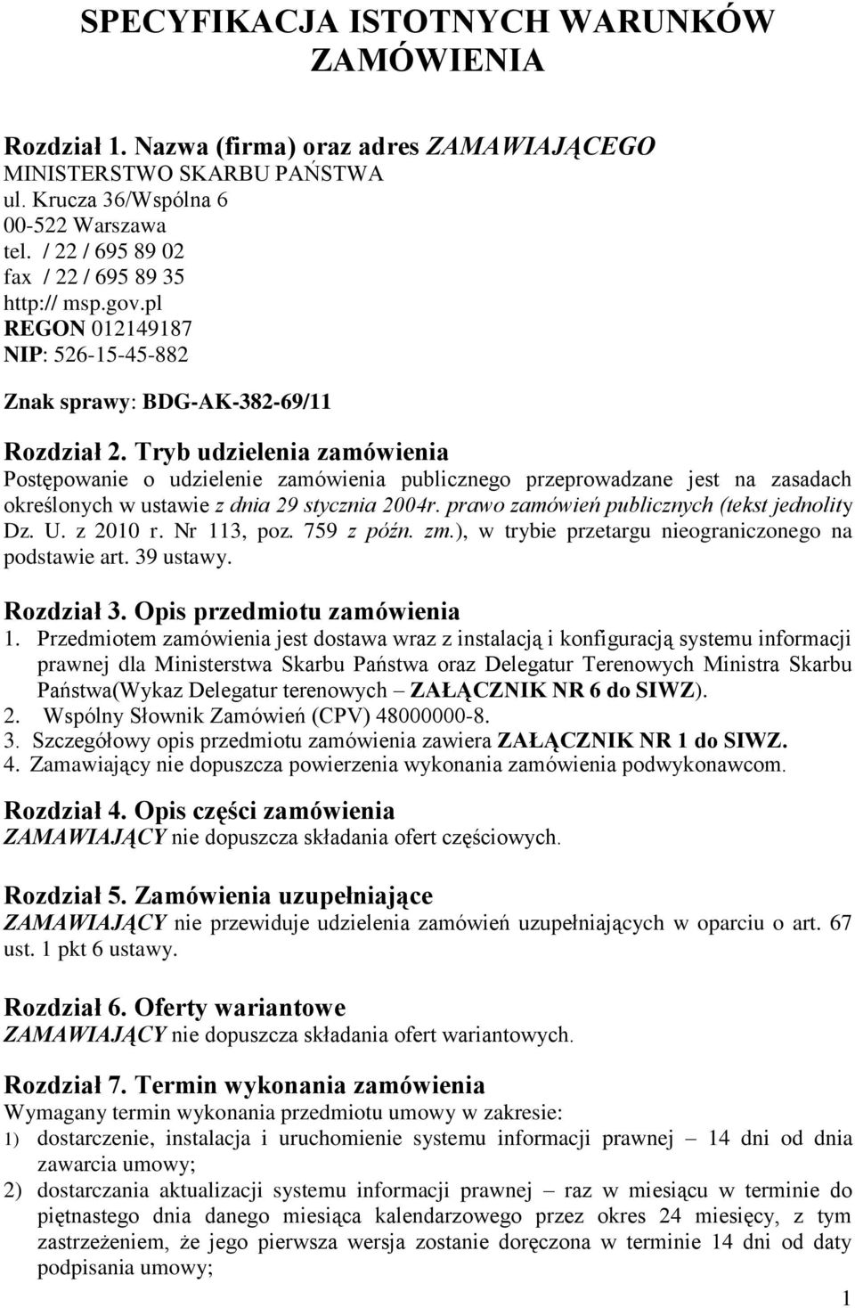 Tryb udzielenia zamówienia Postępowanie o udzielenie zamówienia publicznego przeprowadzane jest na zasadach określonych w ustawie z dnia 29 stycznia 2004r.