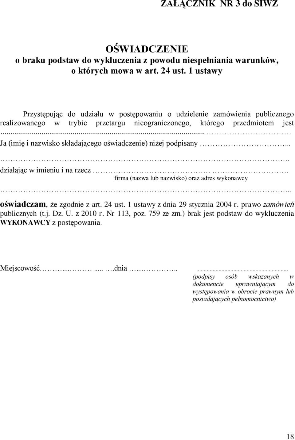 .. Ja (imię i nazwisko składającego oświadczenie) niżej podpisany..... działając w imieniu i na rzecz. firma (nazwa lub nazwisko) oraz adres wykonawcy... oświadczam, że zgodnie z art. 24 ust.