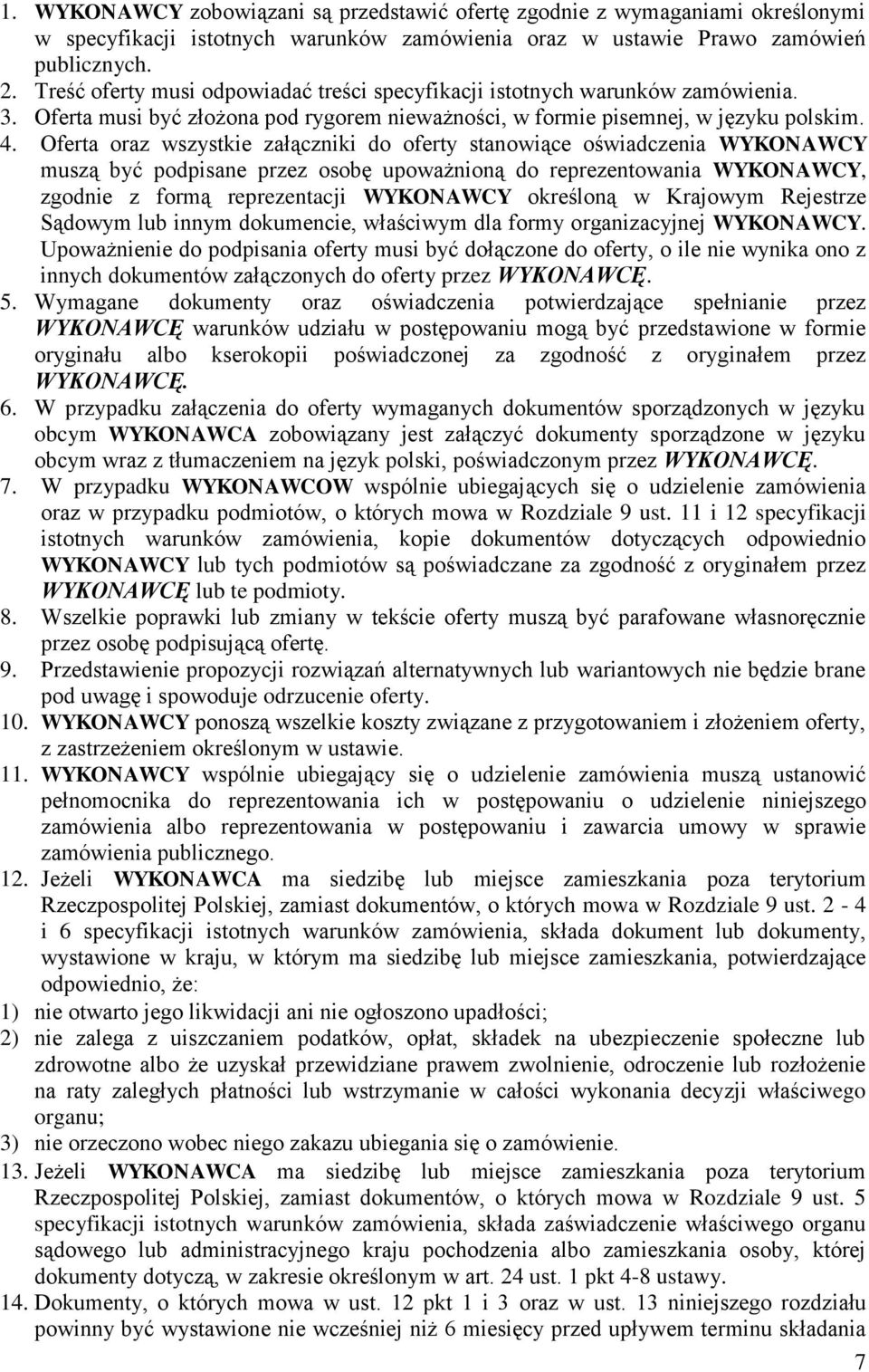 Oferta oraz wszystkie załączniki do oferty stanowiące oświadczenia WYKONAWCY muszą być podpisane przez osobę upoważnioną do reprezentowania WYKONAWCY, zgodnie z formą reprezentacji WYKONAWCY