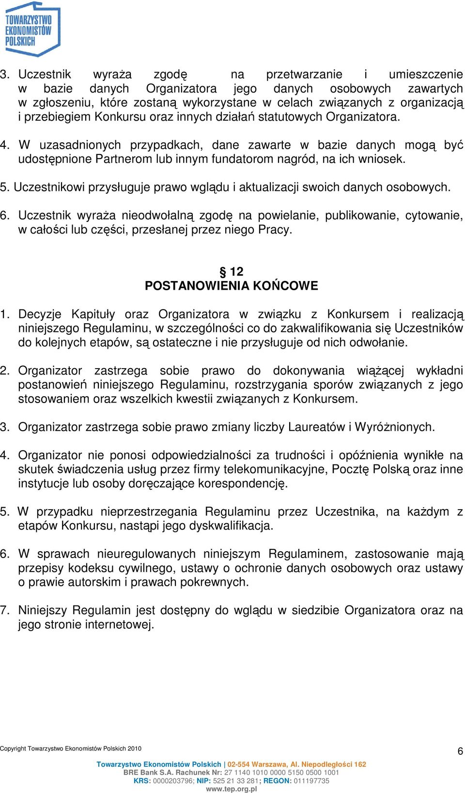 W uzasadnionych przypadkach, dane zawarte w bazie danych mogą być udostępnione Partnerom lub innym fundatorom nagród, na ich wniosek. 5.