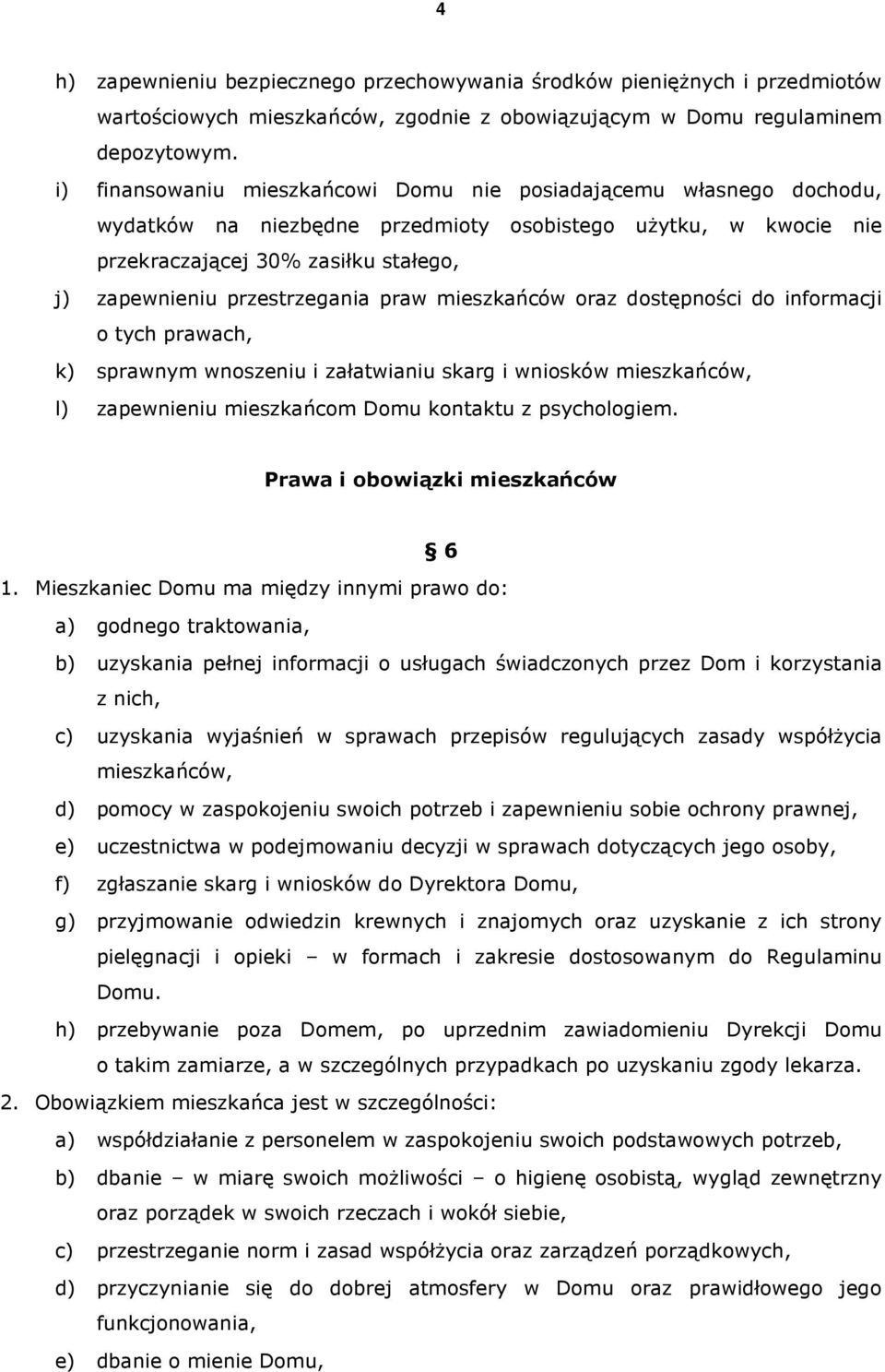 przestrzegania praw mieszkańców oraz dostępności do informacji o tych prawach, k) sprawnym wnoszeniu i załatwianiu skarg i wniosków mieszkańców, l) zapewnieniu mieszkańcom Domu kontaktu z