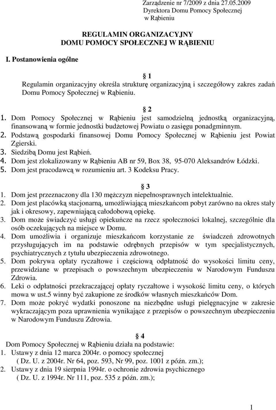 Pomocy Społecznej w Rąbieniu. 2 1. Dom Pomocy Społecznej w Rąbieniu jest samodzielną jednostką organizacyjną, finansowaną w formie jednostki budżetowej Powiatu o zasięgu ponadgminnym. 2. Podstawą gospodarki finansowej Domu Pomocy Społecznej w Rąbieniu jest Powiat Zgierski.