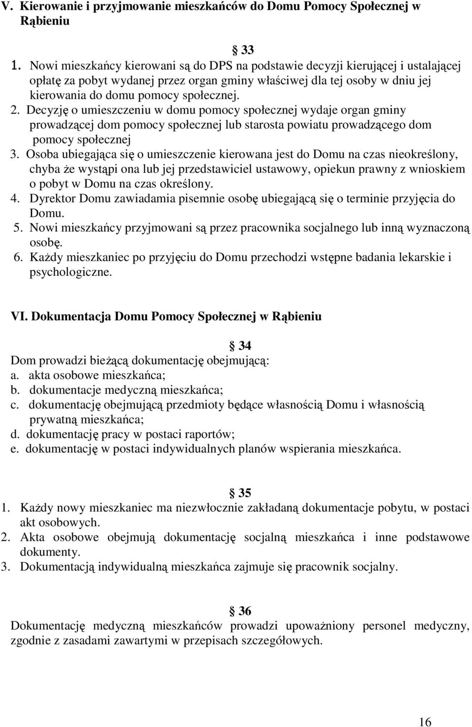 Decyzję o umieszczeniu w domu pomocy społecznej wydaje organ gminy prowadzącej dom pomocy społecznej lub starosta powiatu prowadzącego dom pomocy społecznej 3.