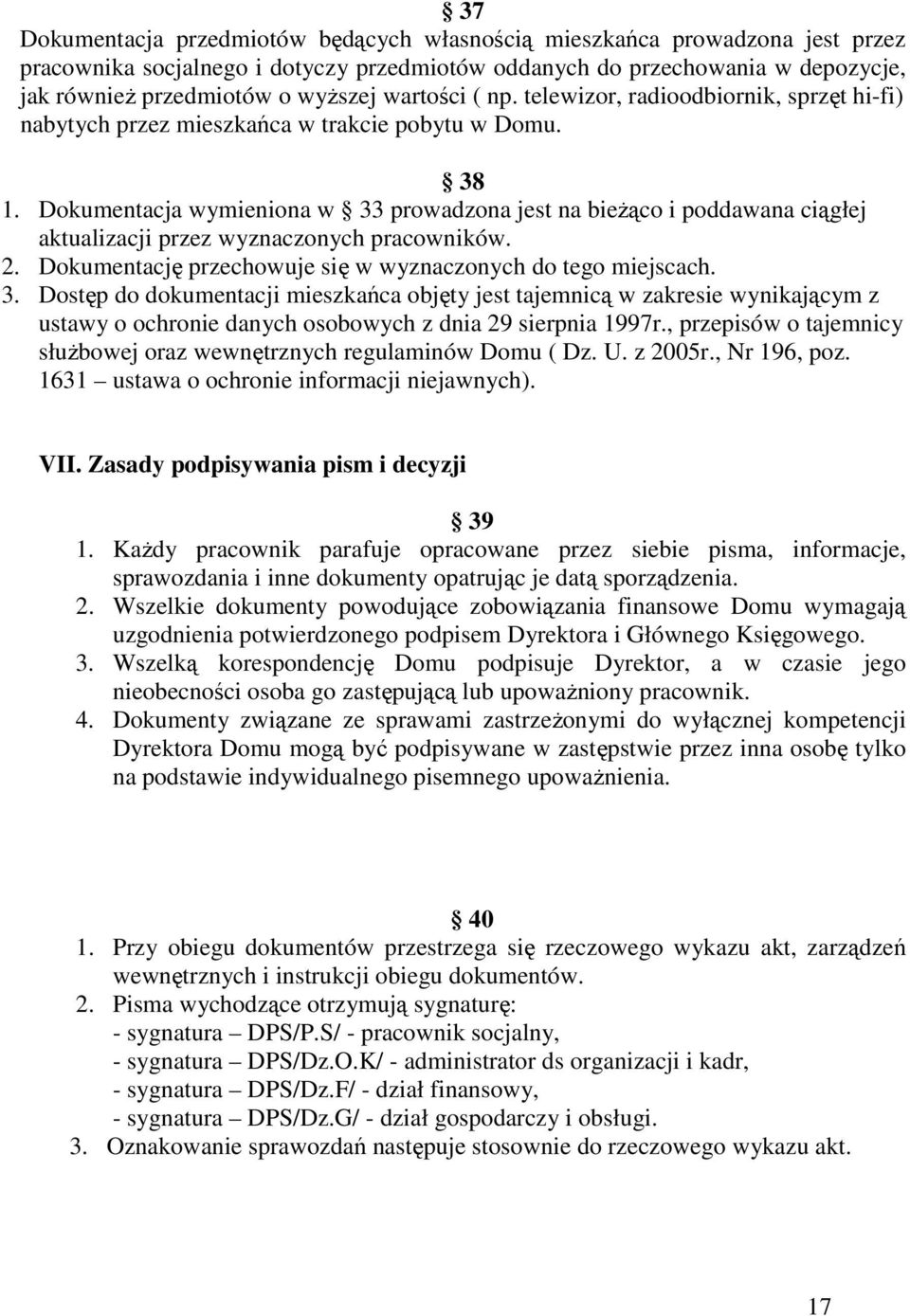 Dokumentacja wymieniona w 33 prowadzona jest na bieżąco i poddawana ciągłej aktualizacji przez wyznaczonych pracowników. 2. Dokumentację przechowuje się w wyznaczonych do tego miejscach. 3. Dostęp do dokumentacji mieszkańca objęty jest tajemnicą w zakresie wynikającym z ustawy o ochronie danych osobowych z dnia 29 sierpnia 1997r.