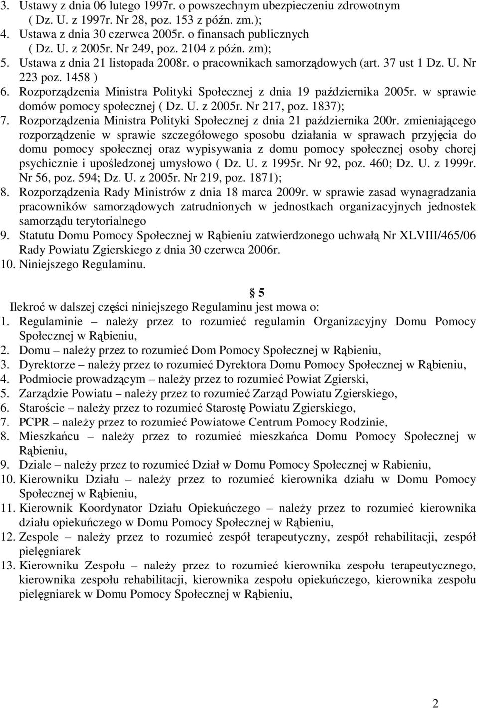 Rozporządzenia Ministra Polityki Społecznej z dnia 19 października 2005r. w sprawie domów pomocy społecznej ( Dz. U. z 2005r. Nr 217, poz. 1837); 7.