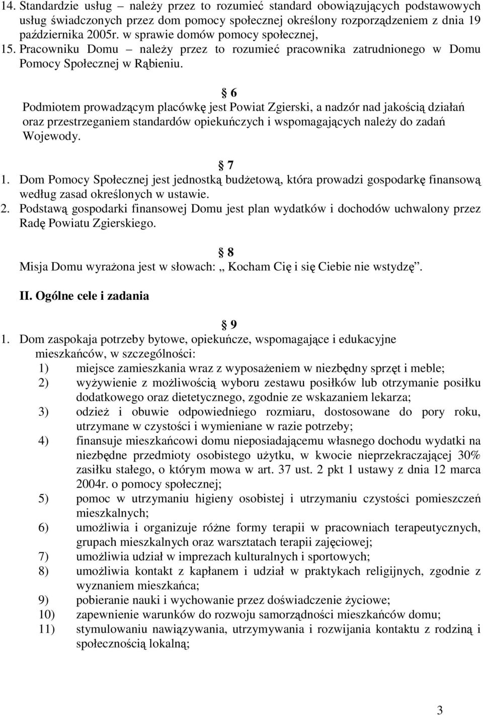 6 Podmiotem prowadzącym placówkę jest Powiat Zgierski, a nadzór nad jakością działań oraz przestrzeganiem standardów opiekuńczych i wspomagających należy do zadań Wojewody. 7 1.