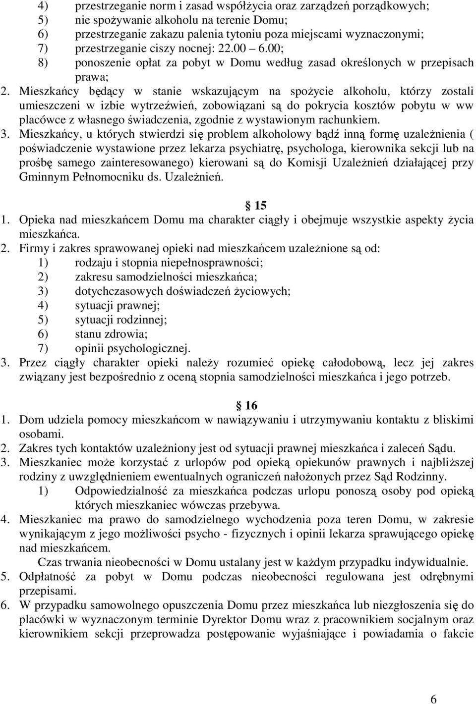 Mieszkańcy będący w stanie wskazującym na spożycie alkoholu, którzy zostali umieszczeni w izbie wytrzeźwień, zobowiązani są do pokrycia kosztów pobytu w ww placówce z własnego świadczenia, zgodnie z