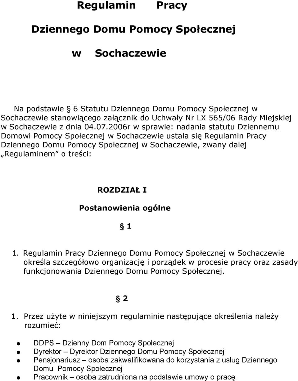 2006r w sprawie: nadania statutu Dziennemu Domowi Pomocy Społecznej w Sochaczewie ustala się Regulamin Pracy Dziennego Domu Pomocy Społecznej w Sochaczewie, zwany dalej Regulaminem o treści: ROZDZIAŁ