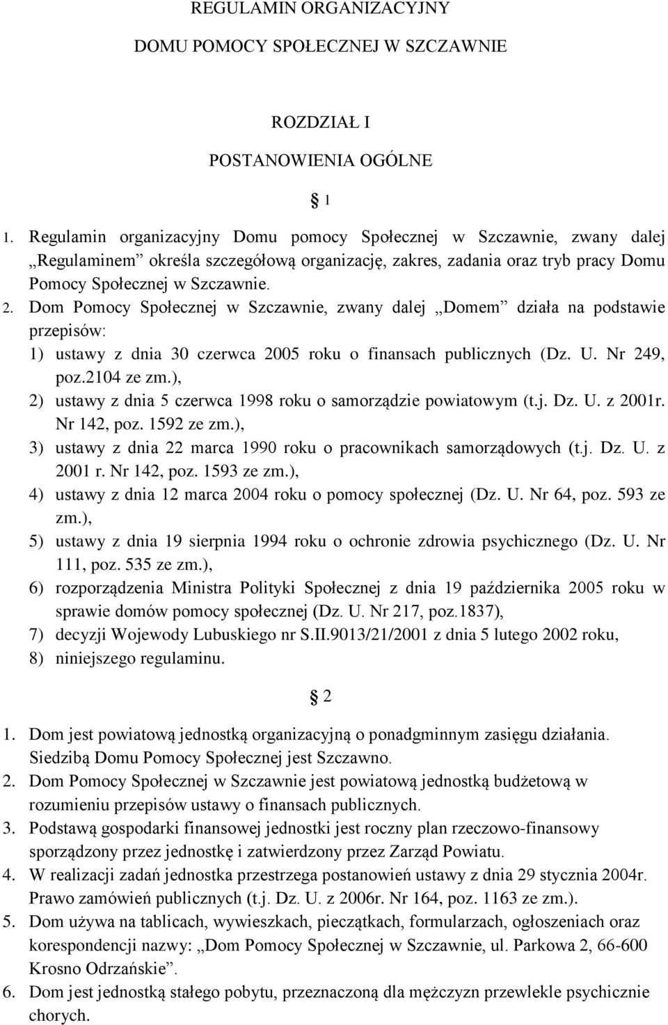 Dom Pomocy Społecznej w Szczawnie, zwany dalej Domem działa na podstawie przepisów: 1) ustawy z dnia 30 czerwca 2005 roku o finansach publicznych (Dz. U. Nr 249, poz.2104 ze zm.