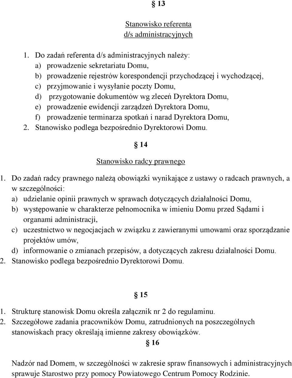 przygotowanie dokumentów wg zleceń Dyrektora Domu, e) prowadzenie ewidencji zarządzeń Dyrektora Domu, f) prowadzenie terminarza spotkań i narad Dyrektora Domu, 2.