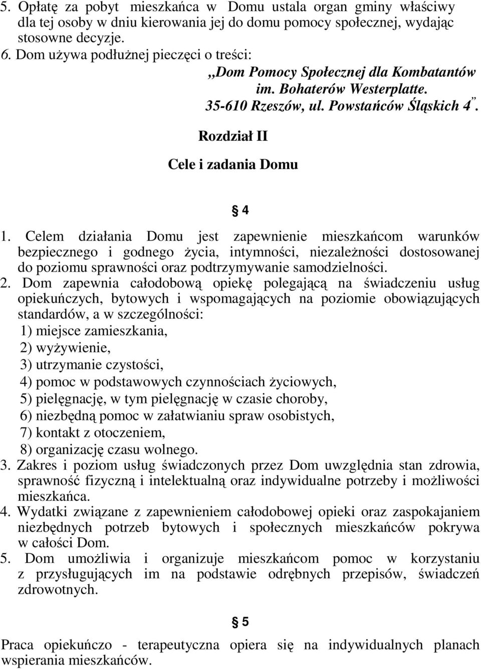 Celem działania Domu jest zapewnienie mieszkańcom warunków bezpiecznego i godnego Ŝycia, intymności, niezaleŝności dostosowanej do poziomu sprawności oraz podtrzymywanie samodzielności. 2.