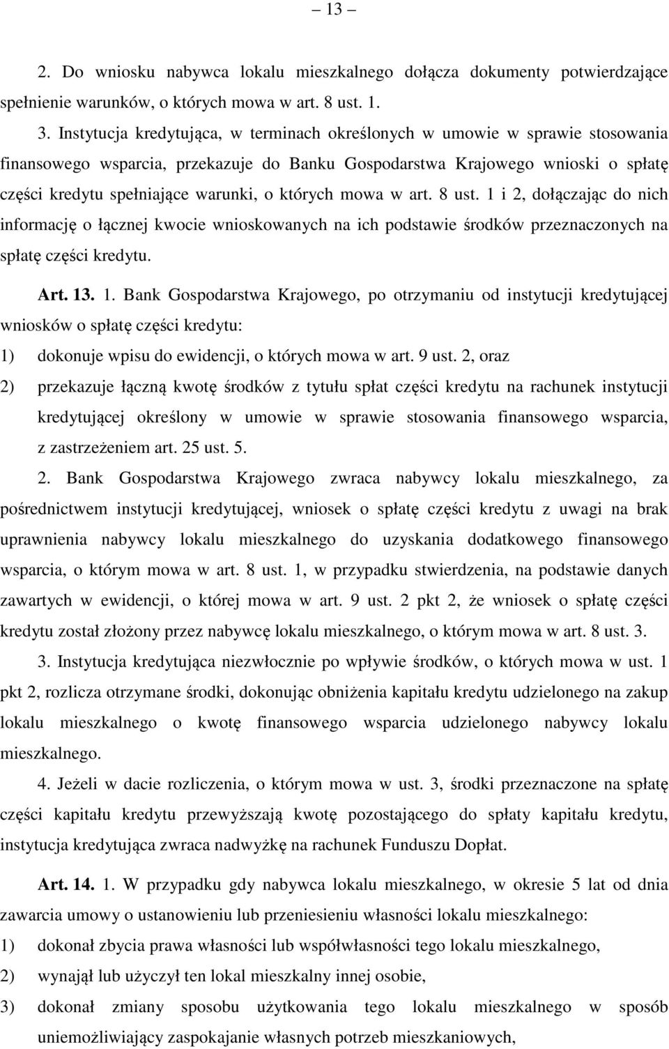 których mowa w art. 8 ust. 1 i 2, dołączając do nich informację o łącznej kwocie wnioskowanych na ich podstawie środków przeznaczonych na spłatę części kredytu. Art. 13. 1. Bank Gospodarstwa Krajowego, po otrzymaniu od instytucji kredytującej wniosków o spłatę części kredytu: 1) dokonuje wpisu do ewidencji, o których mowa w art.