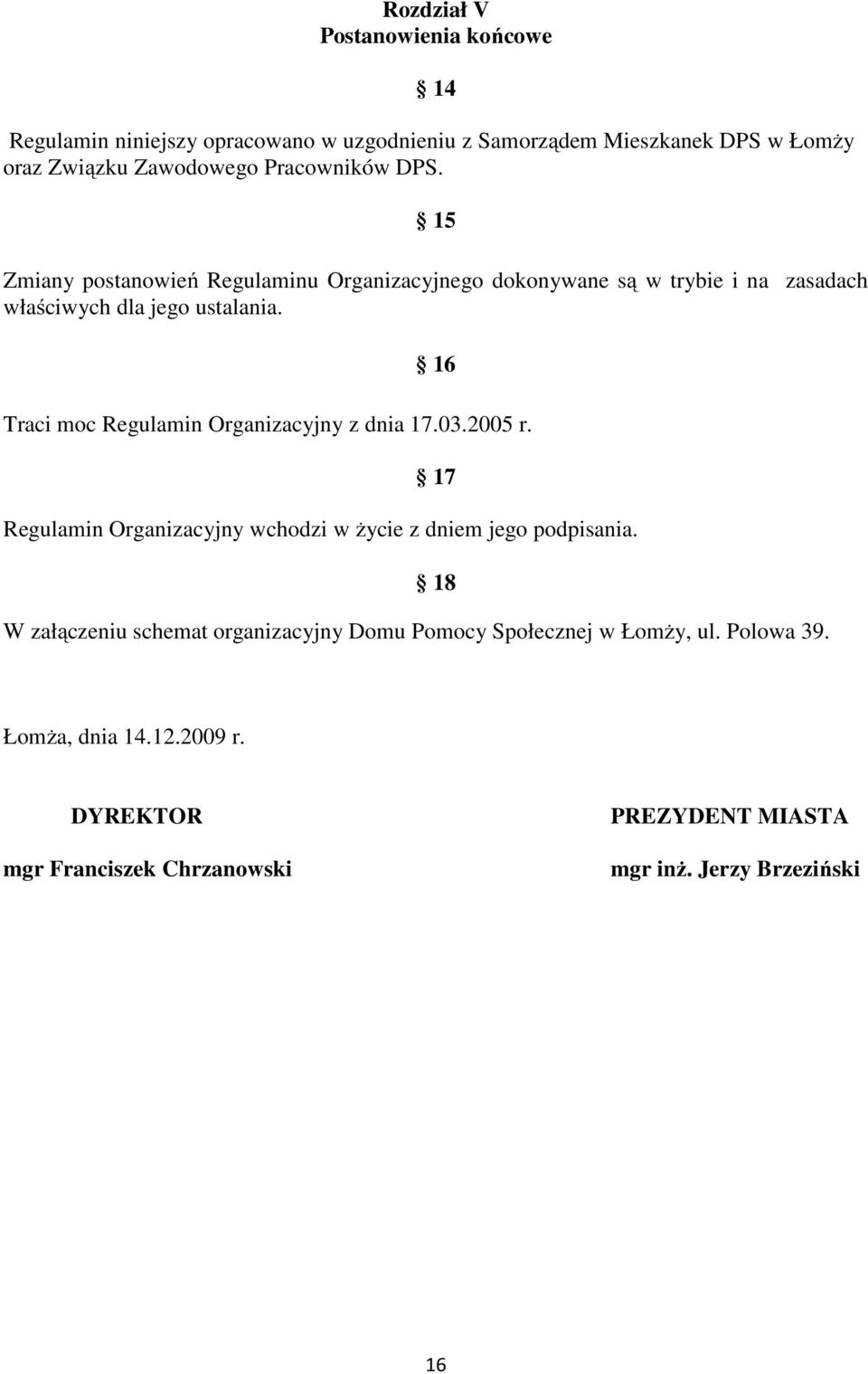 16 Traci moc Regulamin Organizacyjny z dnia 17.03.2005 r. 17 Regulamin Organizacyjny wchodzi w życie z dniem jego podpisania.