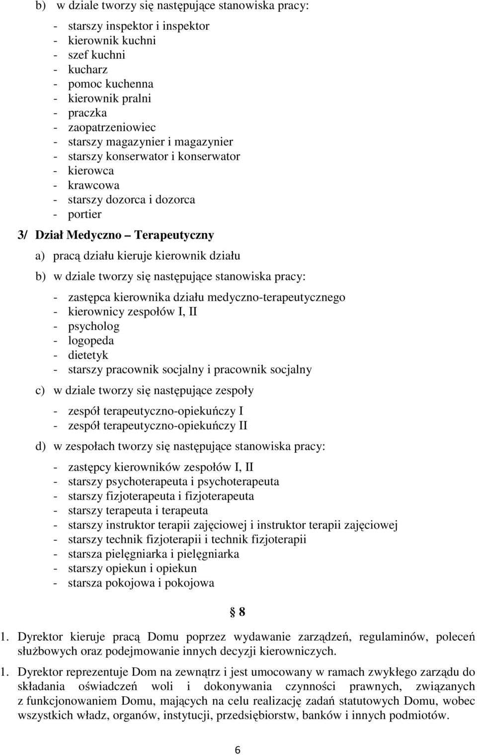 działu b) w dziale tworzy się następujące stanowiska pracy: - zastępca kierownika działu medyczno-terapeutycznego - kierownicy zespołów I, II - psycholog - logopeda - dietetyk - starszy pracownik