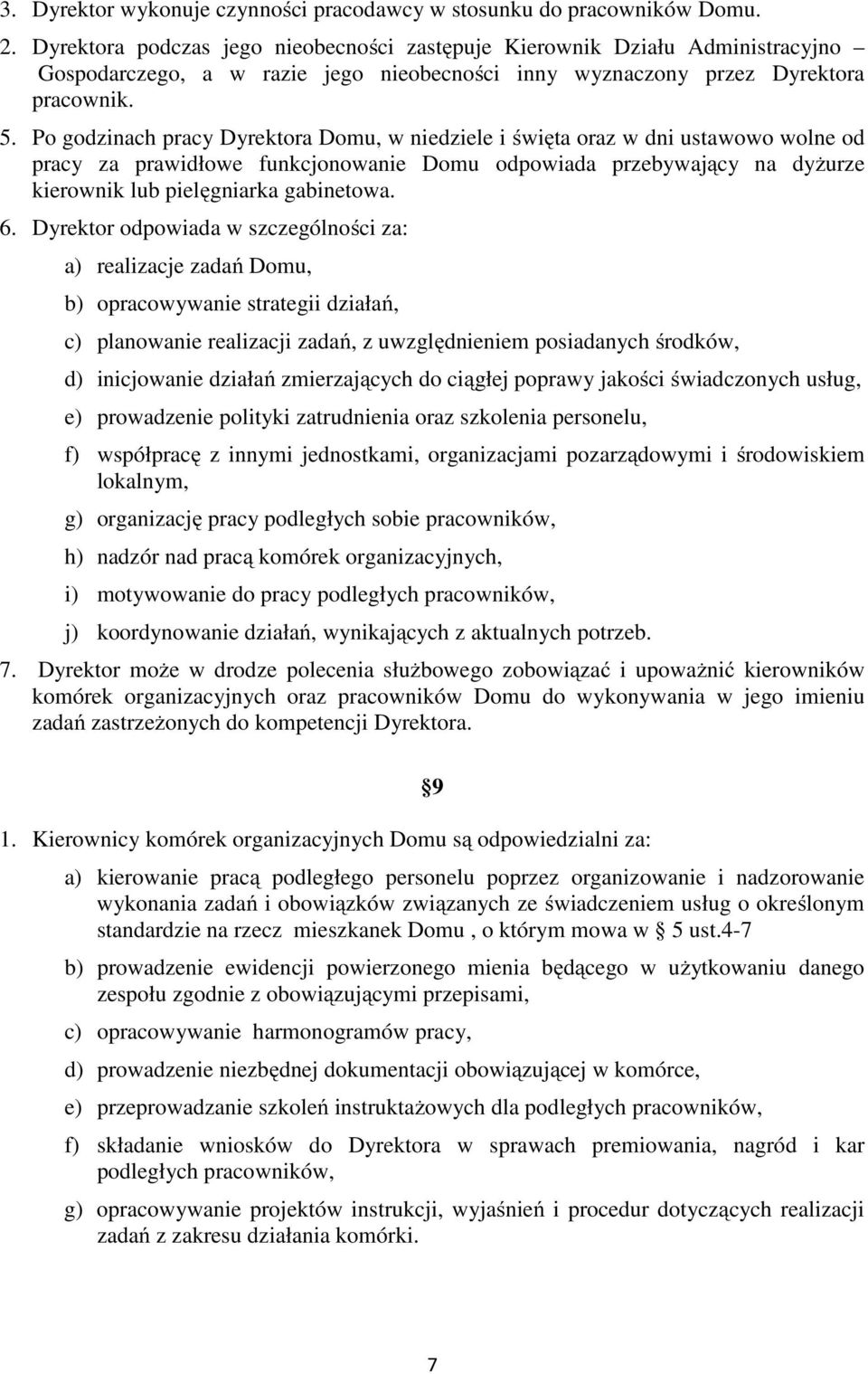 Po godzinach pracy Dyrektora Domu, w niedziele i święta oraz w dni ustawowo wolne od pracy za prawidłowe funkcjonowanie Domu odpowiada przebywający na dyżurze kierownik lub pielęgniarka gabinetowa. 6.