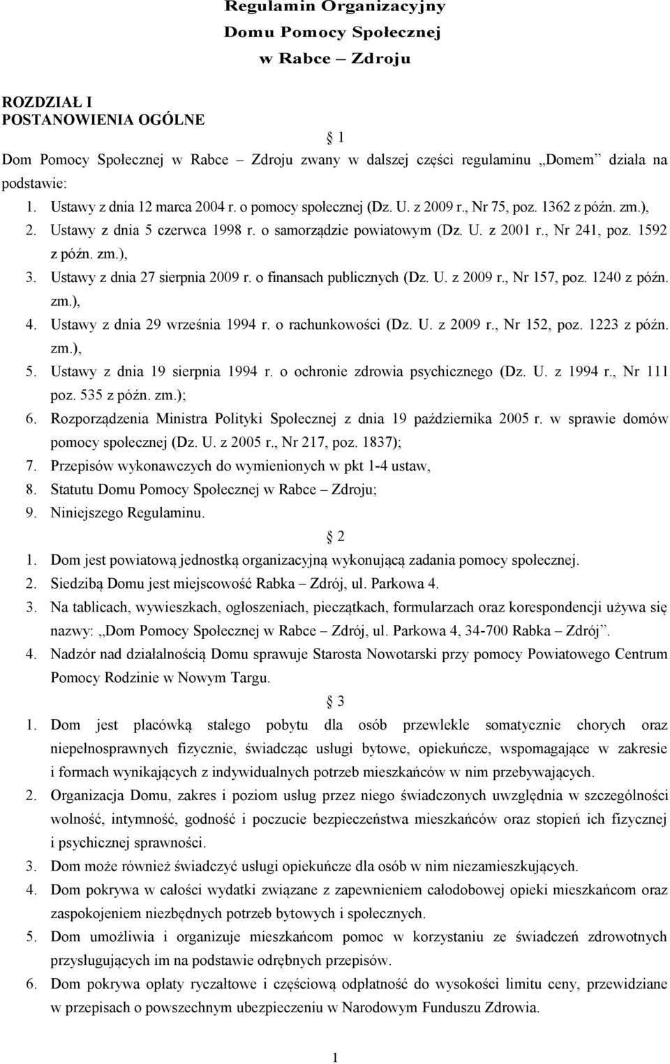 1592 z późn. zm.), 3. Ustawy z dnia 27 sierpnia 2009 r. o finansach publicznych (Dz. U. z 2009 r., Nr 157, poz. 1240 z późn. zm.), 4. Ustawy z dnia 29 września 1994 r. o rachunkowości (Dz. U. z 2009 r., Nr 152, poz.