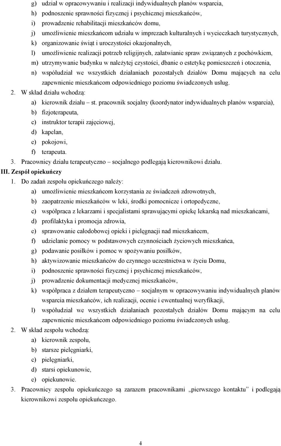 związanych z pochówkiem, m) utrzymywanie budynku w należytej czystości, dbanie o estetykę pomieszczeń i otoczenia, n) współudział we wszystkich działaniach pozostałych działów Domu mających na celu