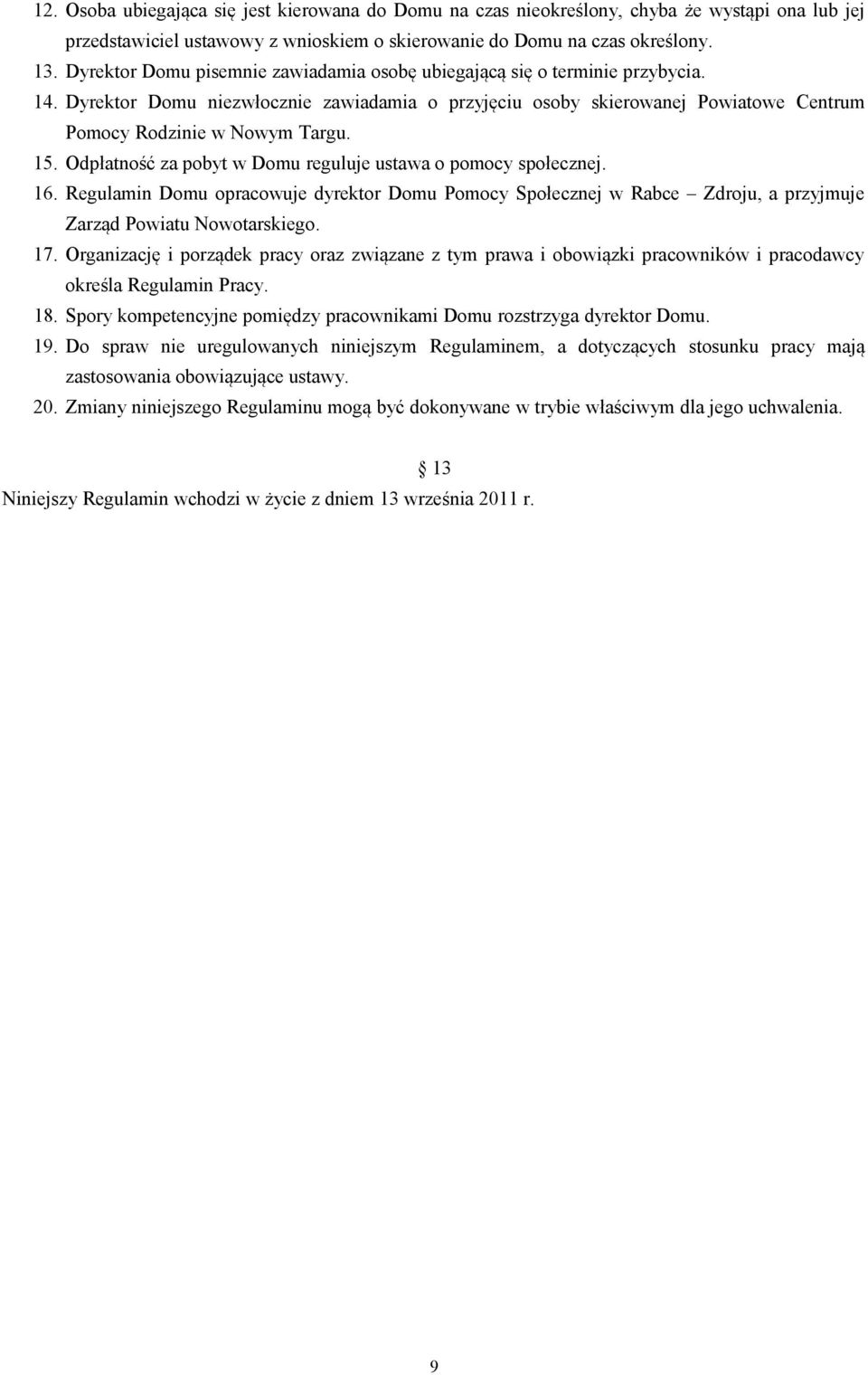 15. Odpłatność za pobyt w Domu reguluje ustawa o pomocy społecznej. 16. Regulamin Domu opracowuje dyrektor Domu Pomocy Społecznej w Rabce Zdroju, a przyjmuje Zarząd Powiatu Nowotarskiego. 17.