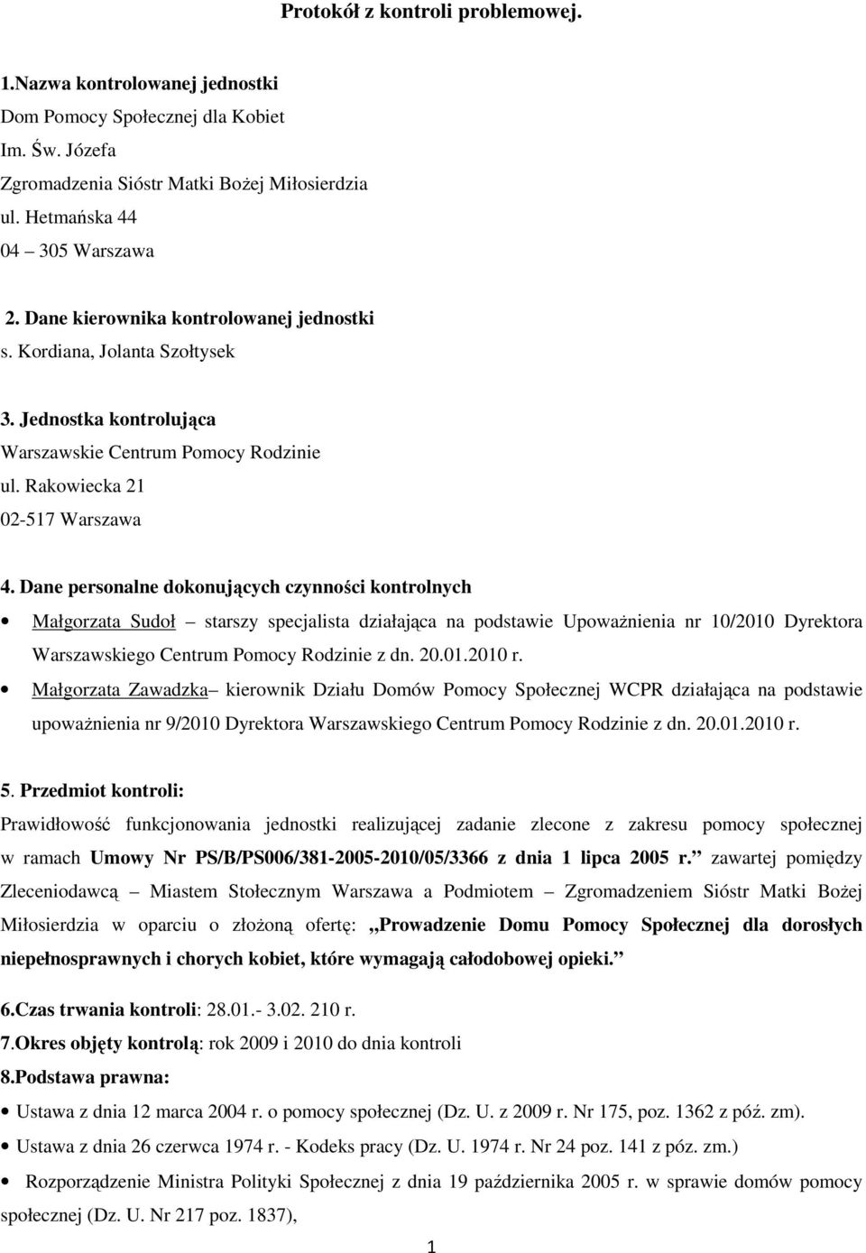 Dane personalne dokonujących czynności kontrolnych Małgorzata Sudoł starszy specjalista działająca na podstawie UpowaŜnienia nr 10/2010 Dyrektora Warszawskiego Centrum Pomocy Rodzinie z dn. 20.01.2010 r.