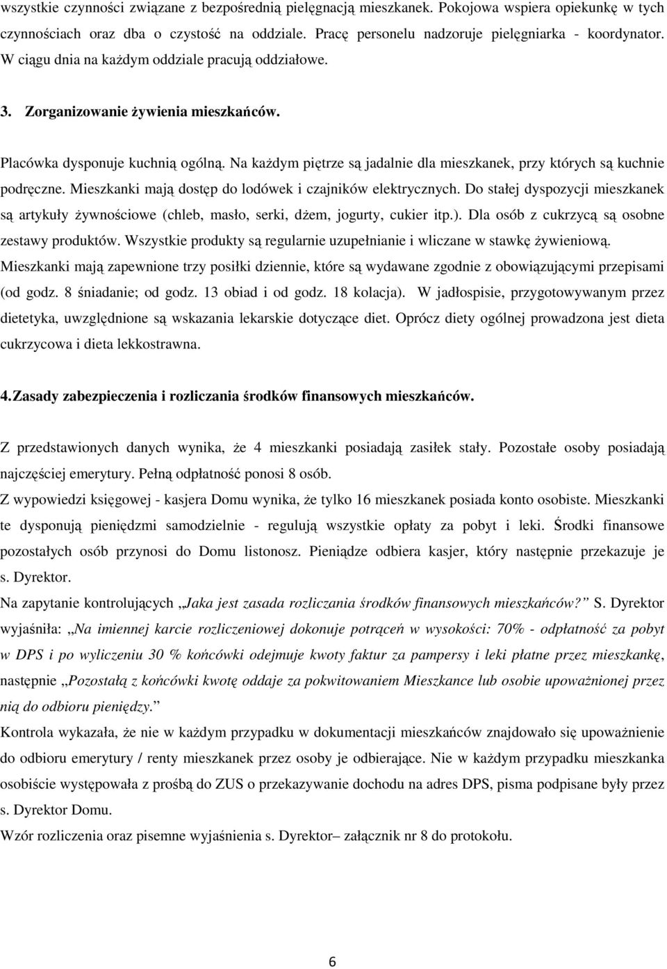 Na kaŝdym piętrze są jadalnie dla mieszkanek, przy których są kuchnie podręczne. Mieszkanki mają dostęp do lodówek i czajników elektrycznych.