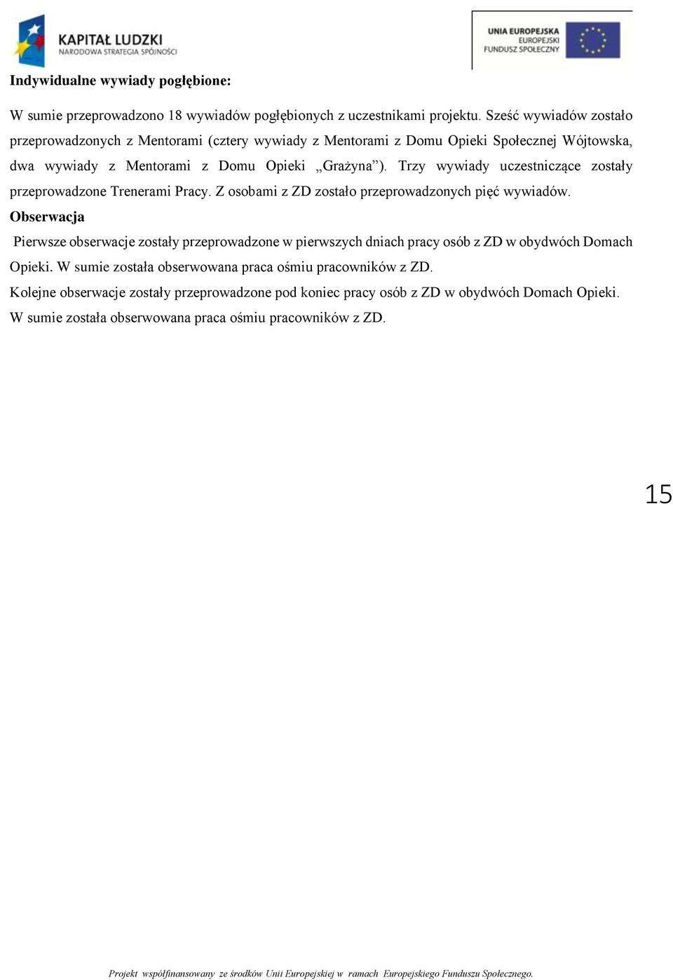 Trzy wywiady uczestniczące zostały przeprowadzone Trenerami Pracy. Z osobami z ZD zostało przeprowadzonych pięć wywiadów.