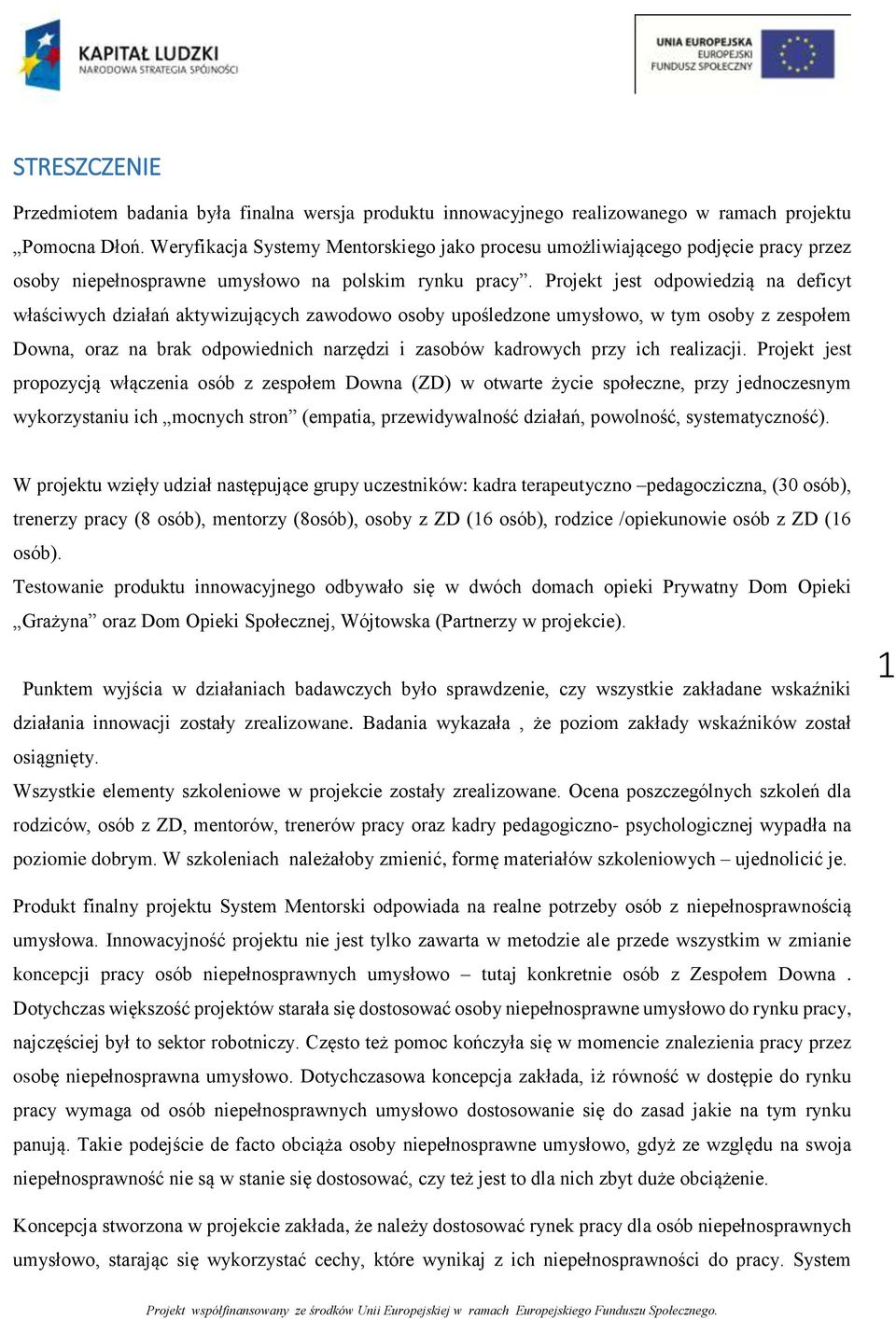 Projekt jest odpowiedzią na deficyt właściwych działań aktywizujących zawodowo osoby upośledzone umysłowo, w tym osoby z zespołem Downa, oraz na brak odpowiednich narzędzi i zasobów kadrowych przy