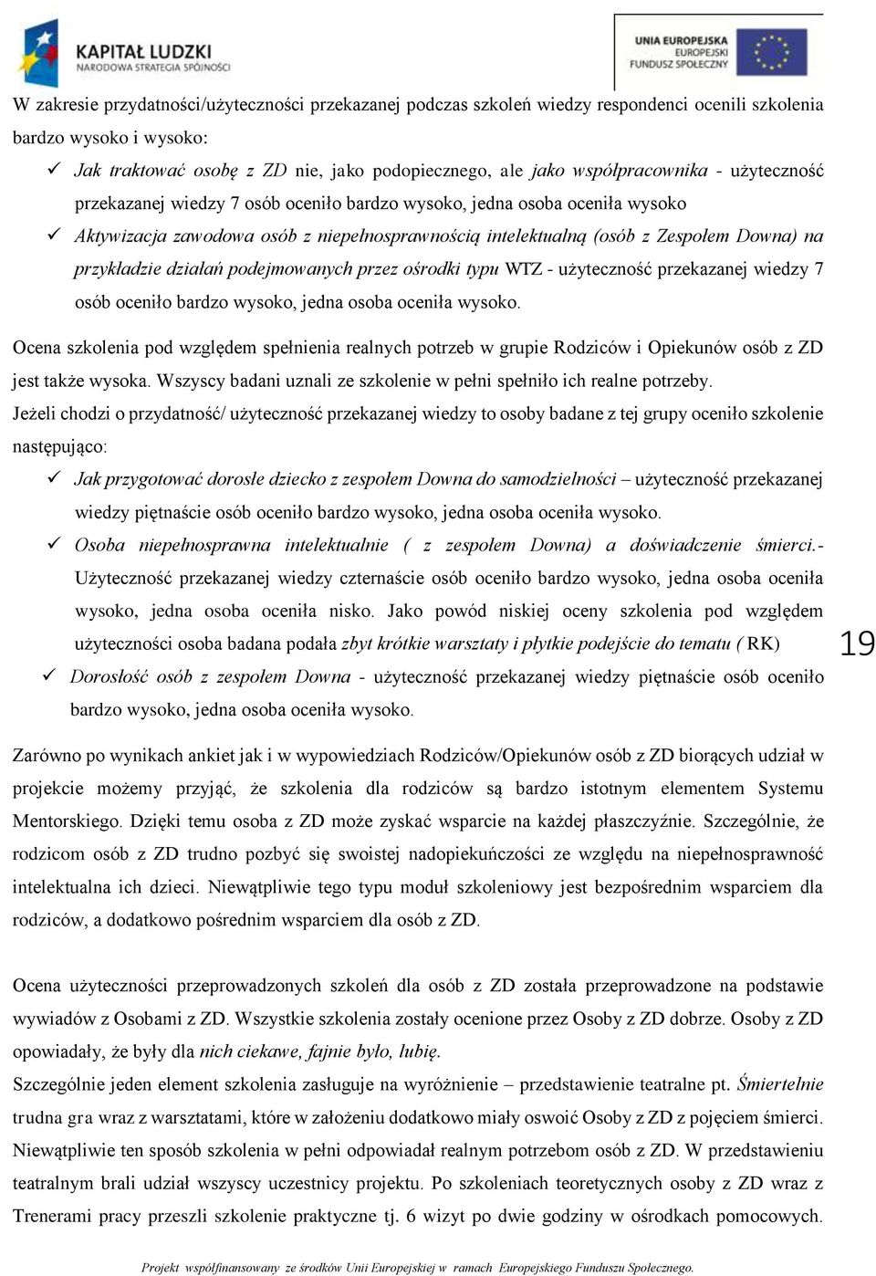 przykładzie działań podejmowanych przez ośrodki typu WTZ - użyteczność przekazanej wiedzy 7 osób oceniło bardzo wysoko, jedna osoba oceniła wysoko.