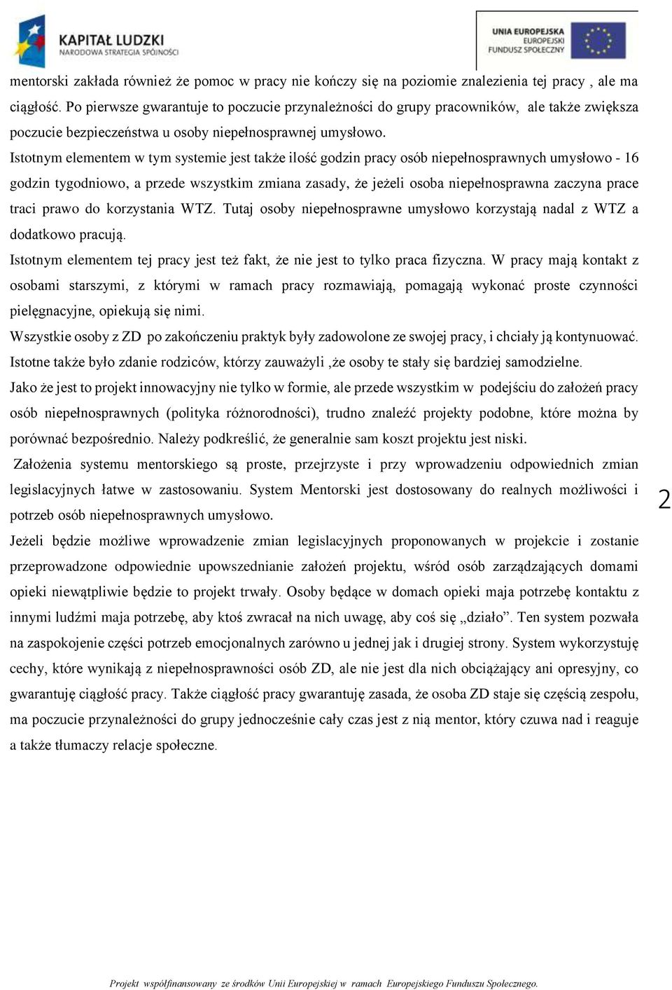 Istotnym elementem w tym systemie jest także ilość godzin pracy osób niepełnosprawnych umysłowo - 16 godzin tygodniowo, a przede wszystkim zmiana zasady, że jeżeli osoba niepełnosprawna zaczyna prace