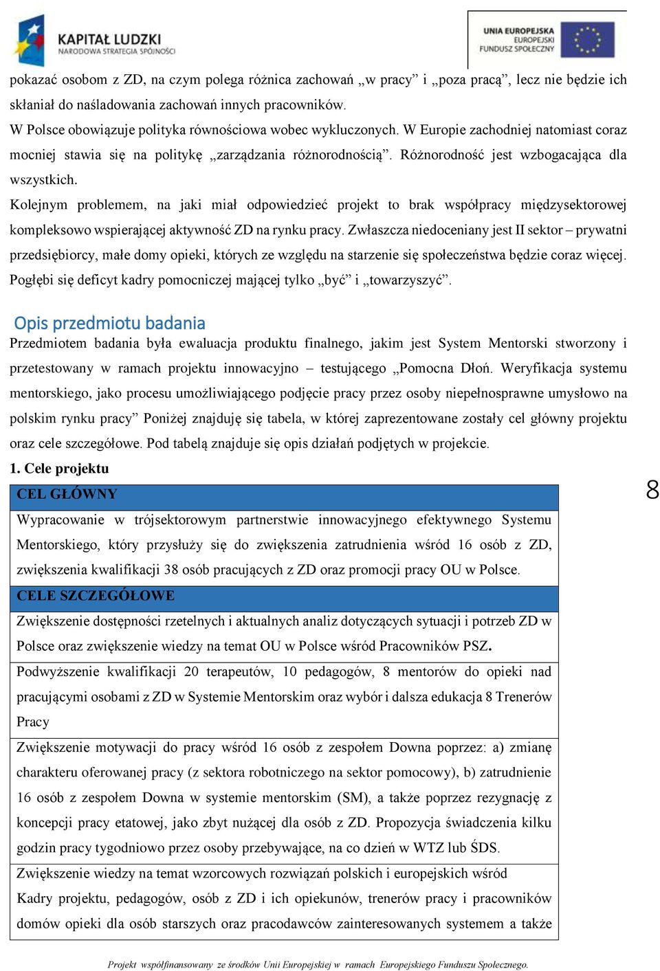 Różnorodność jest wzbogacająca dla wszystkich. Kolejnym problemem, na jaki miał odpowiedzieć projekt to brak współpracy międzysektorowej kompleksowo wspierającej aktywność ZD na rynku pracy.