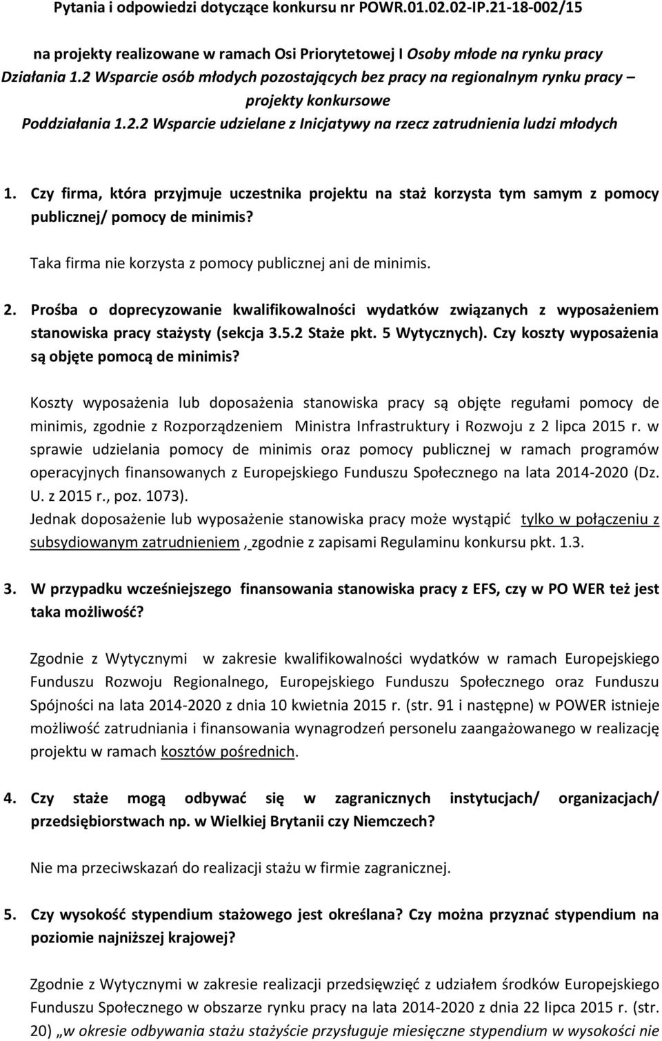 Czy firma, która przyjmuje uczestnika projektu na staż korzysta tym samym z pomocy publicznej/ pomocy de minimis? Taka firma nie korzysta z pomocy publicznej ani de minimis. 2.