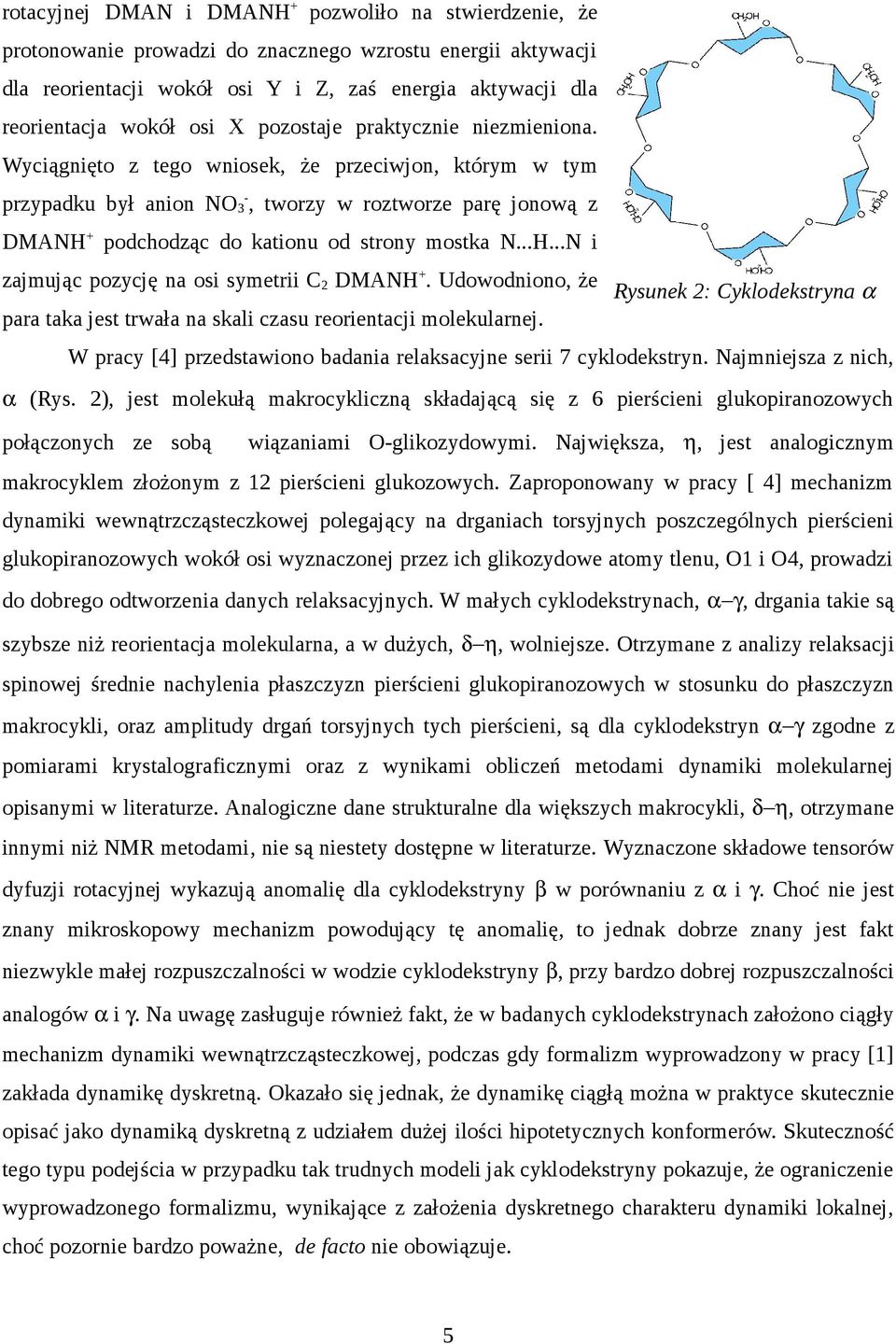 Wyciągnięto z tego wniosek, że przeciwjon, którym w tym przypadku był anion NO 3-, tworzy w roztworze parę jonową z DMANH + podchodząc do kationu od strony mostka N...H...N i zajmując pozycję na osi symetrii C 2 DMANH +.